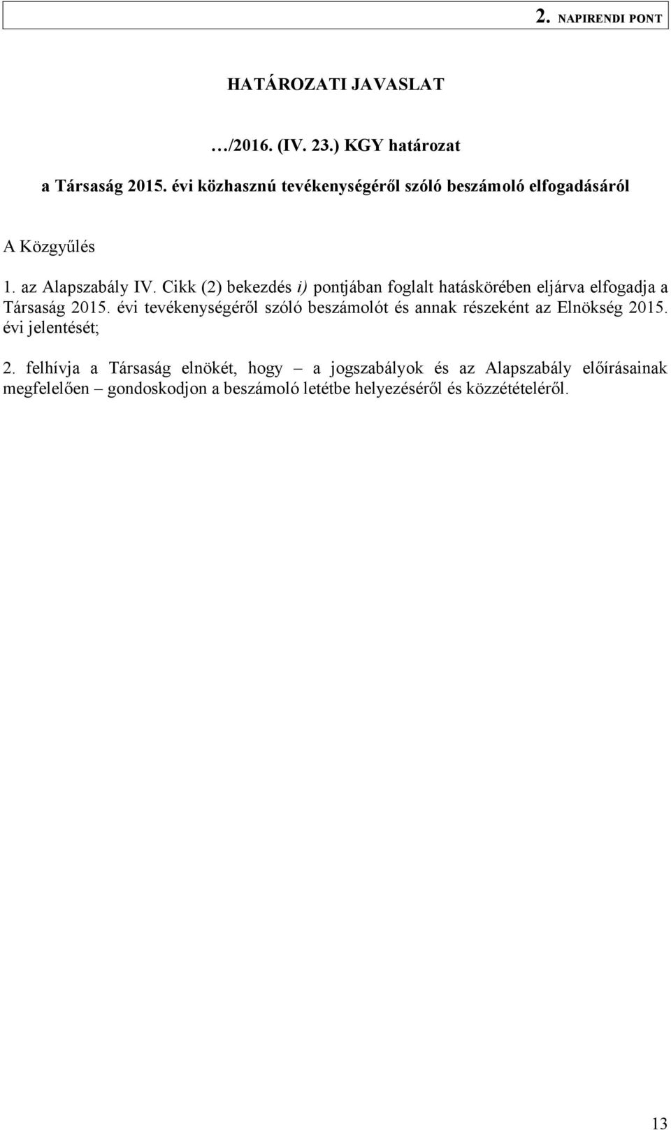 Cikk (2) bekezdés i) pontjában foglalt hatáskörében eljárva elfogadja a Társaság évi tevékenységéről szóló beszámolót és