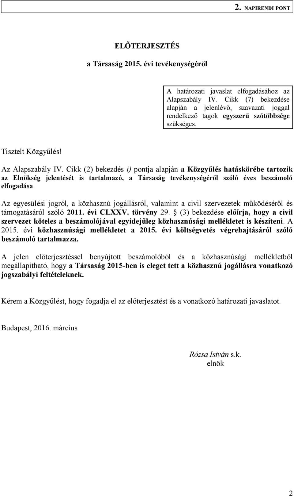 Cikk (2) bekezdés i) pontja alapján a Közgyűlés hatáskörébe tartozik az Elnökség jelentését is tartalmazó, a Társaság tevékenységéről szóló éves beszámoló elfogadása.