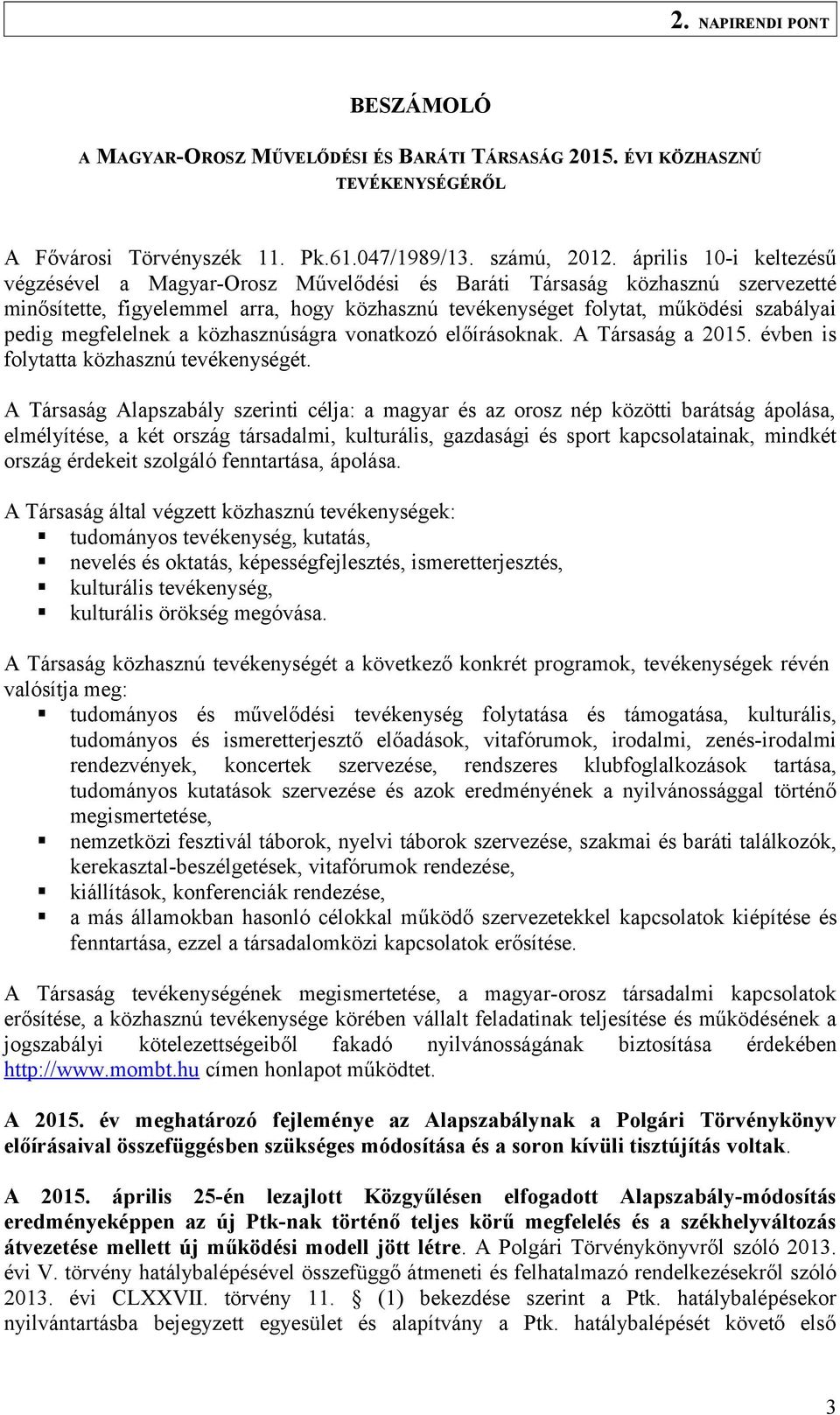 megfelelnek a közhasznúságra vonatkozó előírásoknak. A Társaság a évben is folytatta közhasznú tevékenységét.