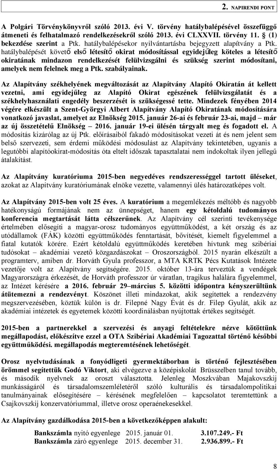 hatálybalépését követ ő els ő létesít ő okirat módosítással egyidejűleg köteles a létesítő okiratának mindazon rendelkezését felülvizsgálni és szükség szerint módosítani, amelyek nem felelnek meg a