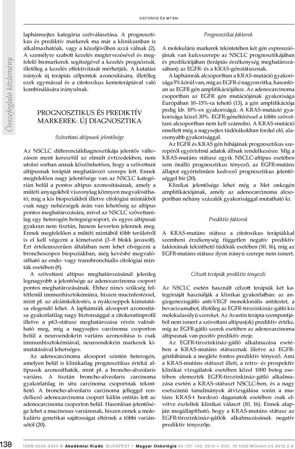 A kutatási irányok új terápiás célpontok azonosítására, illetőleg ezek egymással és a citotoxikus kemoterápiával való kombinálására irányulnak.