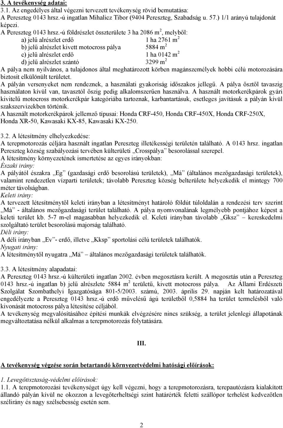 -ú földrészlet összterülete 3 ha 2086 m 2, melyből: a) jelű alrészlet erdő 1 ha 2761 m 2 b) jelű alrészlet kivett motocross pálya 5884 m 2 c) jelű alrészlet erdő 1 ha 0142 m 2 d) jelű alrészlet