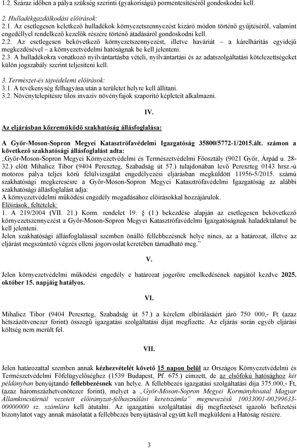 A hulladékokra vonatkozó nyilvántartásba vételi, nyilvántartási és az adatszolgáltatási kötelezettségeket külön jogszabály szerint teljesíteni kell. 3. Természet-és tájvédelemi előírások: 3.1.