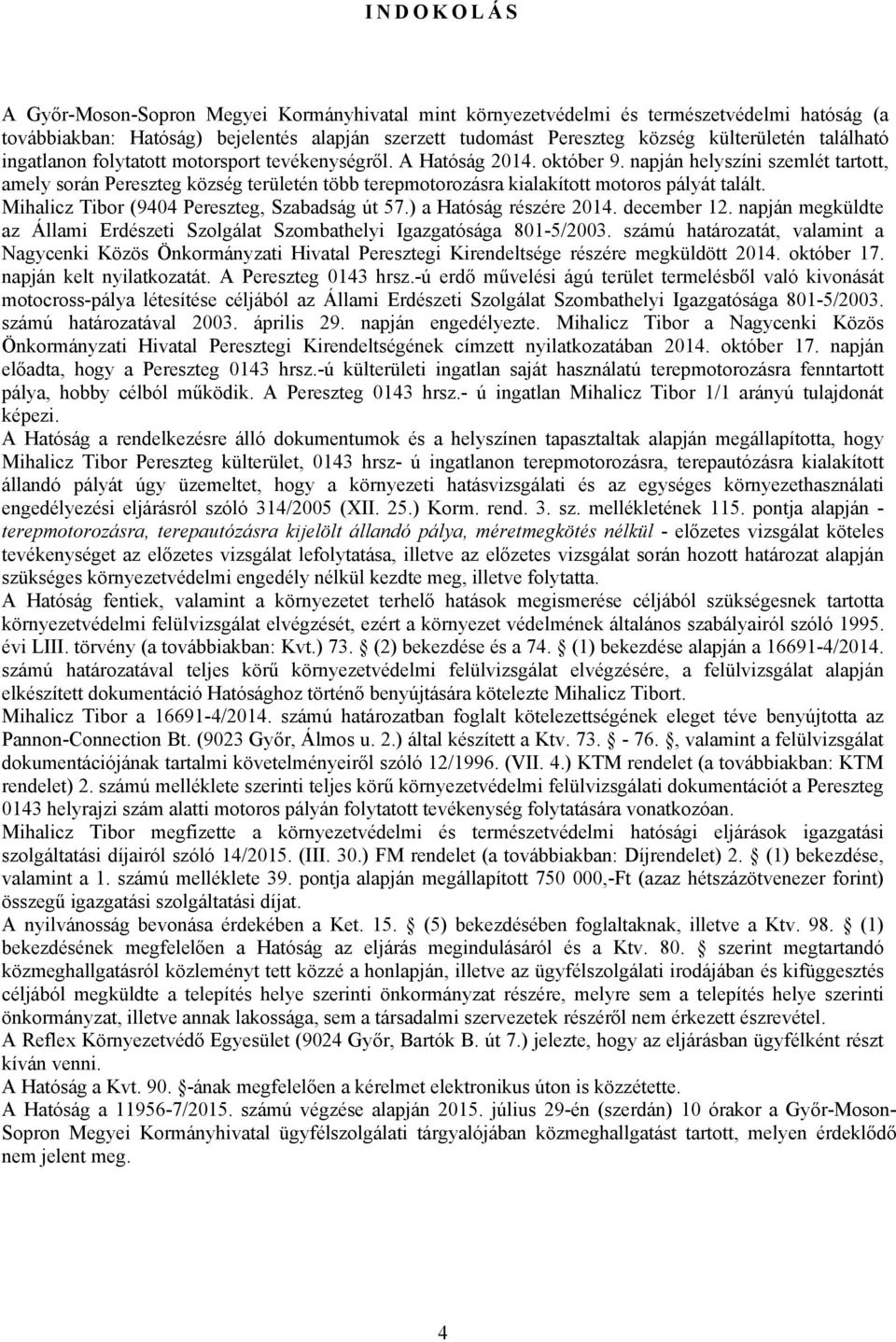 napján helyszíni szemlét tartott, amely során Pereszteg község területén több terepmotorozásra kialakított motoros pályát talált. Mihalicz Tibor (9404 Pereszteg, Szabadság út 57.