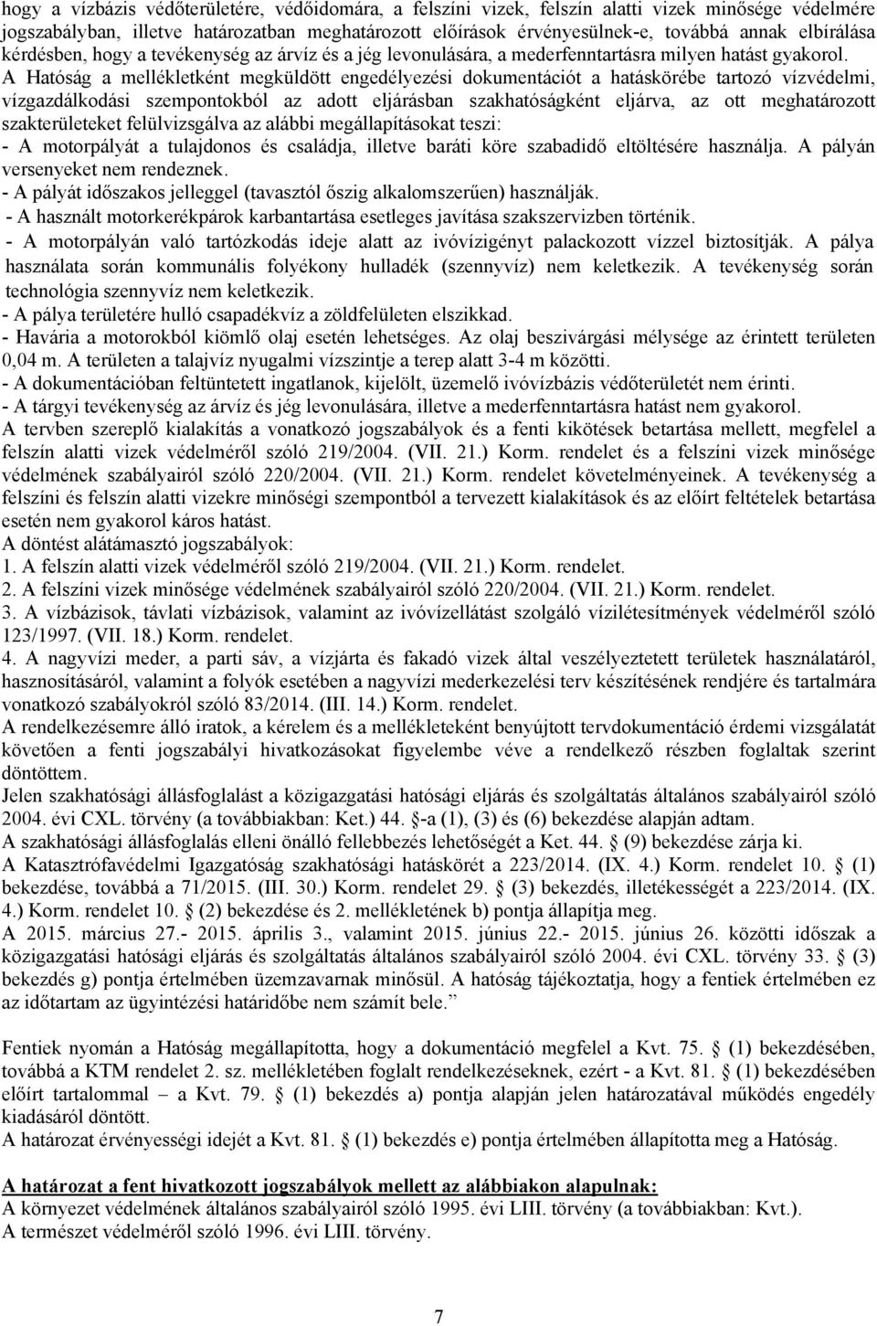 A Hatóság a mellékletként megküldött engedélyezési dokumentációt a hatáskörébe tartozó vízvédelmi, vízgazdálkodási szempontokból az adott eljárásban szakhatóságként eljárva, az ott meghatározott