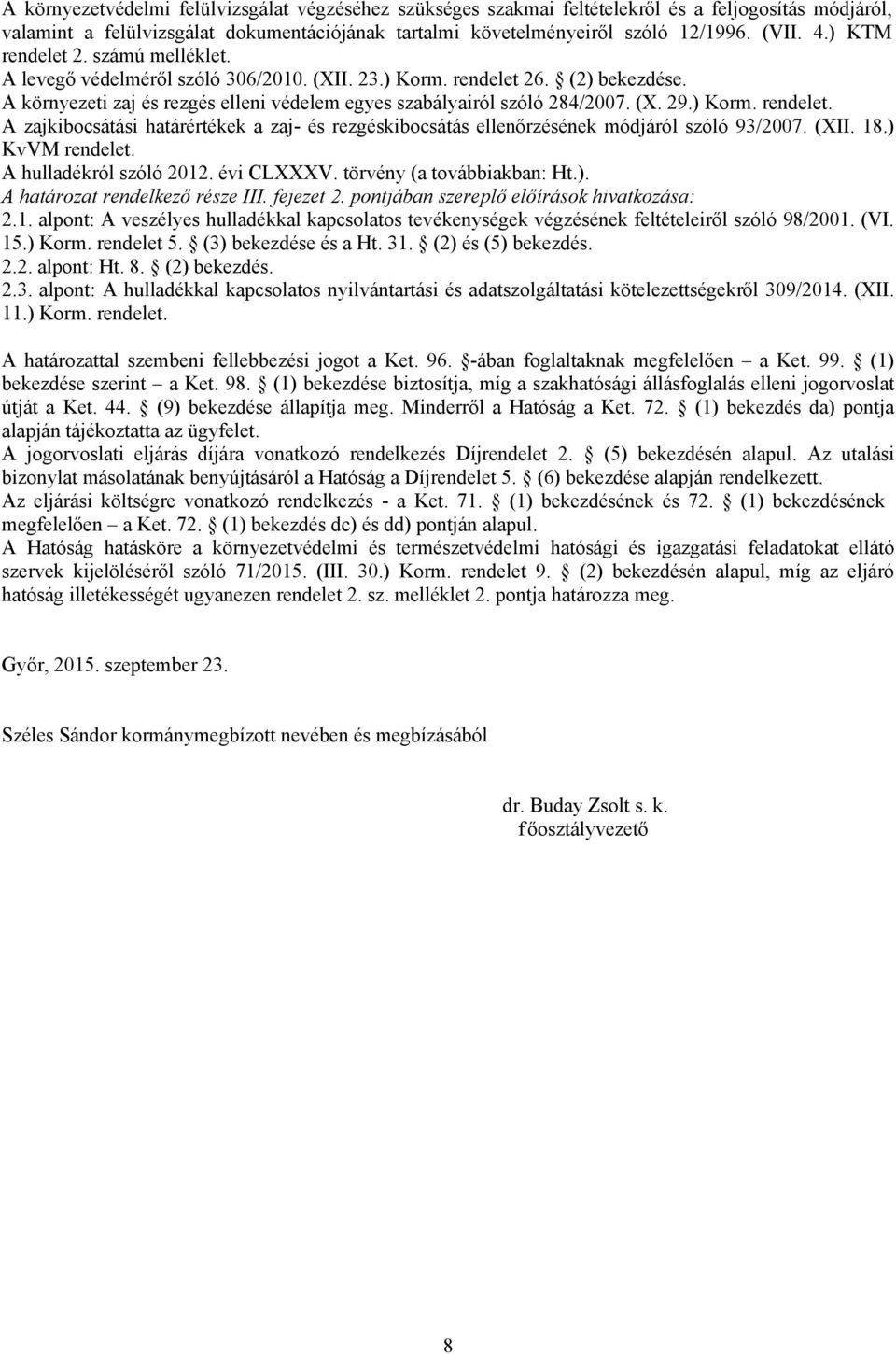 ) Korm. rendelet. A zajkibocsátási határértékek a zaj- és rezgéskibocsátás ellenőrzésének módjáról szóló 93/2007. (XII. 18.) KvVM rendelet. A hulladékról szóló 2012. évi CLXXXV.