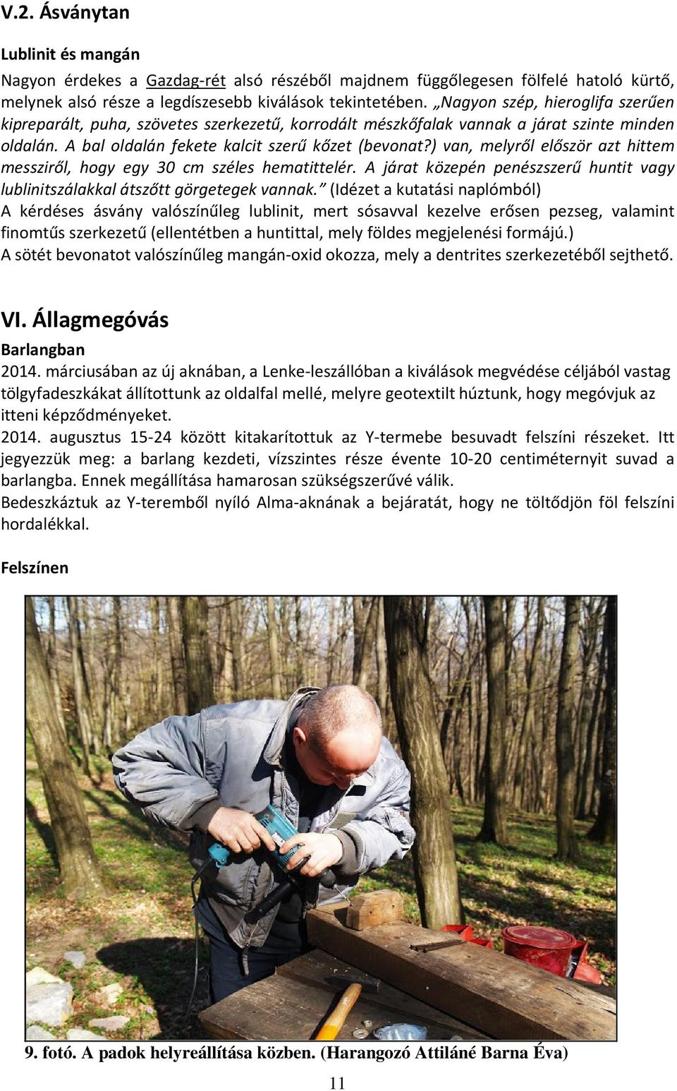 ) van, melyről először azt hittem messziről, hogy egy 30 cm széles hematittelér. A járat közepén penészszerű huntit vagy lublinitszálakkal átszőtt görgetegek vannak.