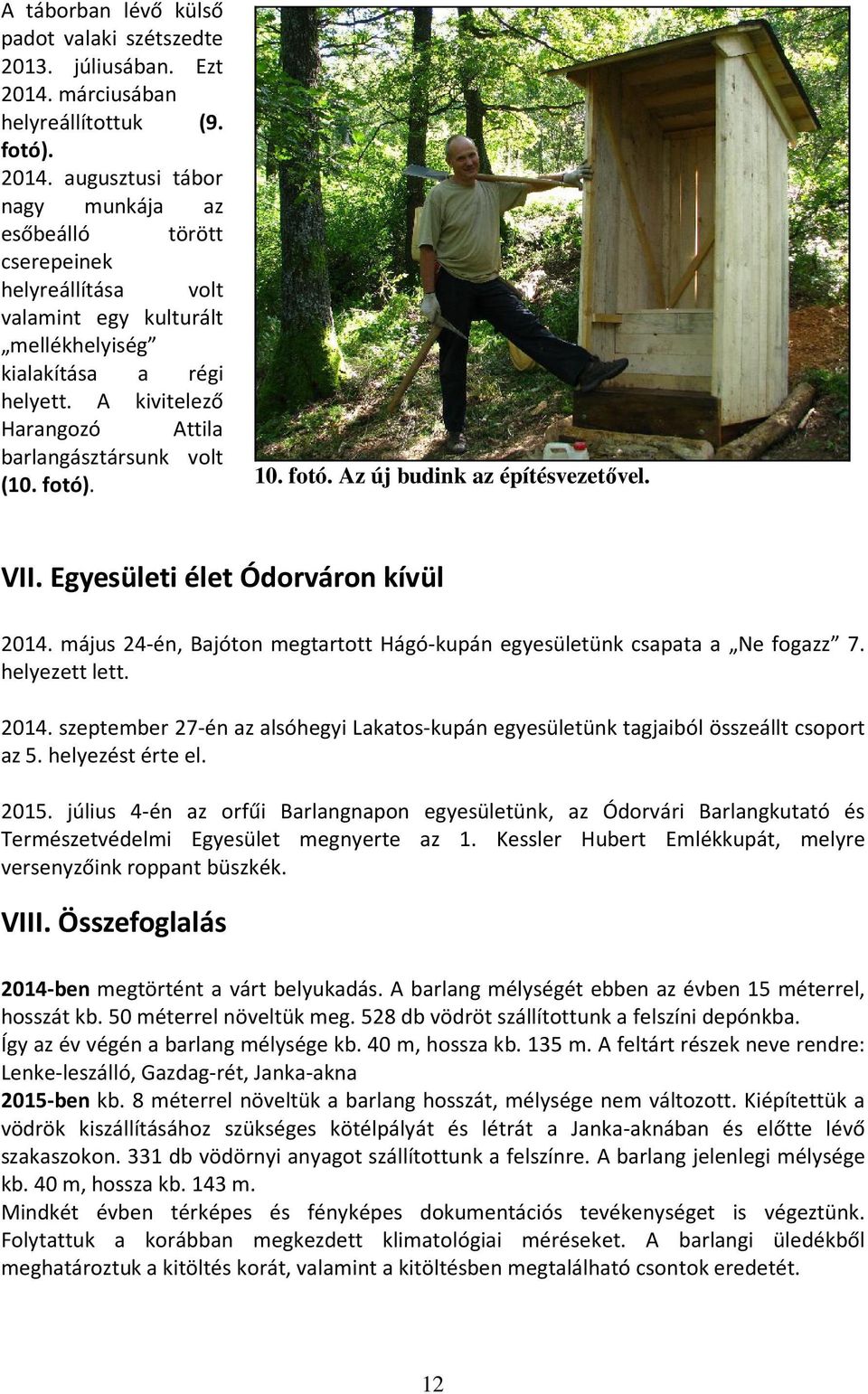 A kivitelező Harangozó Attila barlangásztársunk volt (10. fotó). 10. fotó. Az új budink az építésvezetővel. VII. Egyesületi élet Ódorváron kívül 2014.