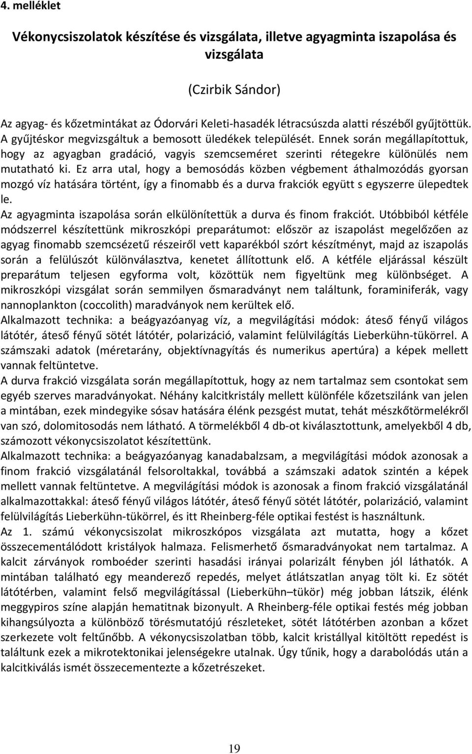 Ez arra utal, hogy a bemosódás közben végbement áthalmozódás gyorsan mozgó víz hatására történt, így a finomabb és a durva frakciók együtt s egyszerre ülepedtek le.