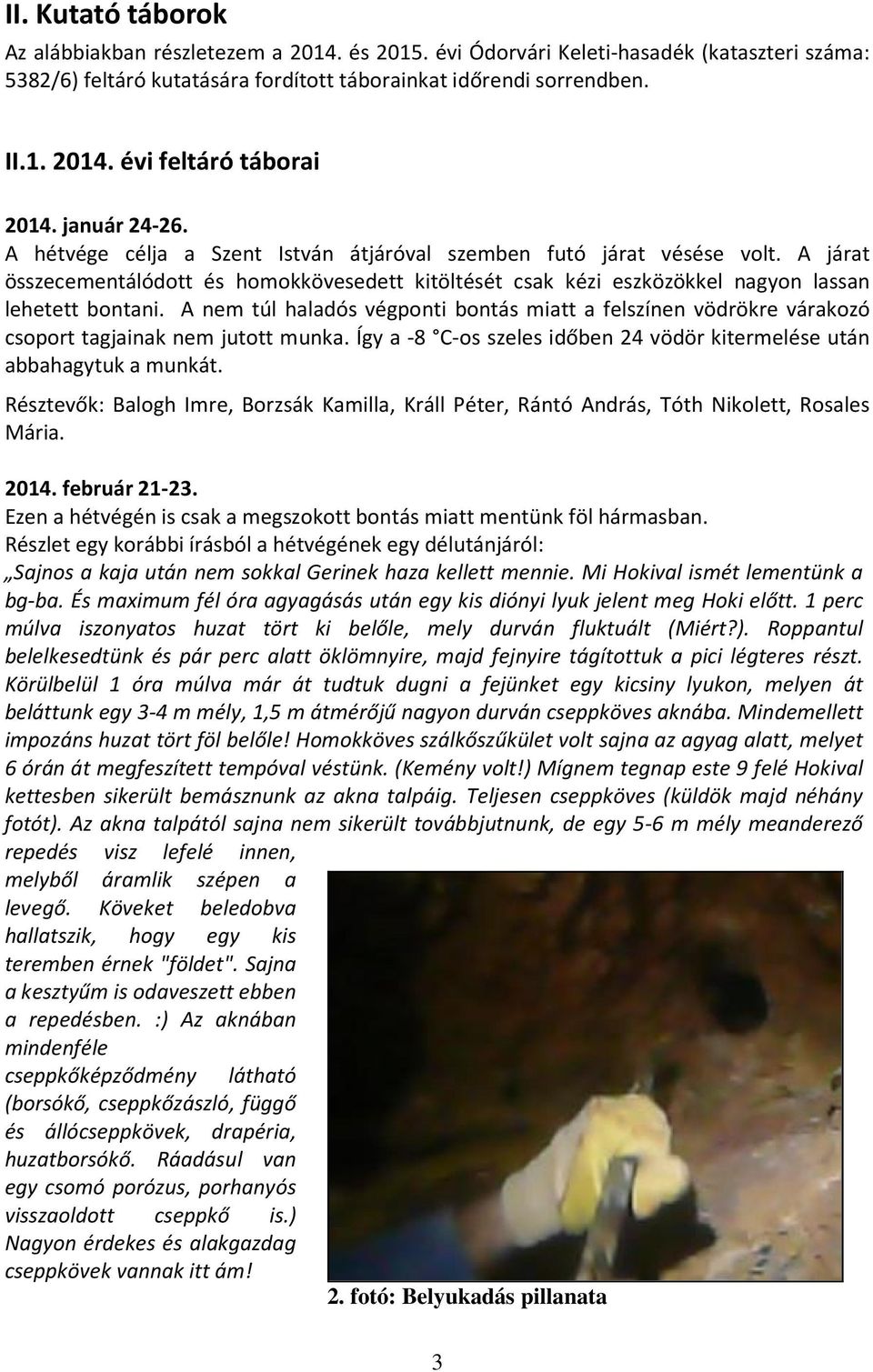 A nem túl haladós végponti bontás miatt a felszínen vödrökre várakozó csoport tagjainak nem jutott munka. Így a -8 C-os szeles időben 24 vödör kitermelése után abbahagytuk a munkát.