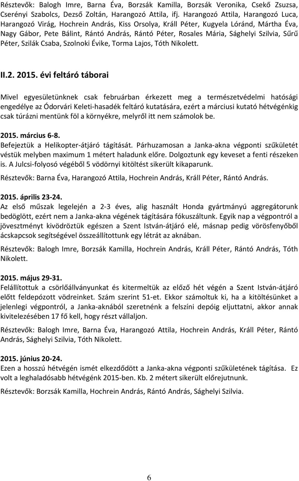 Szilvia, Sűrű Péter, Szilák Csaba, Szolnoki Évike, Torma Lajos, Tóth Nikolett. II.2. 2015.
