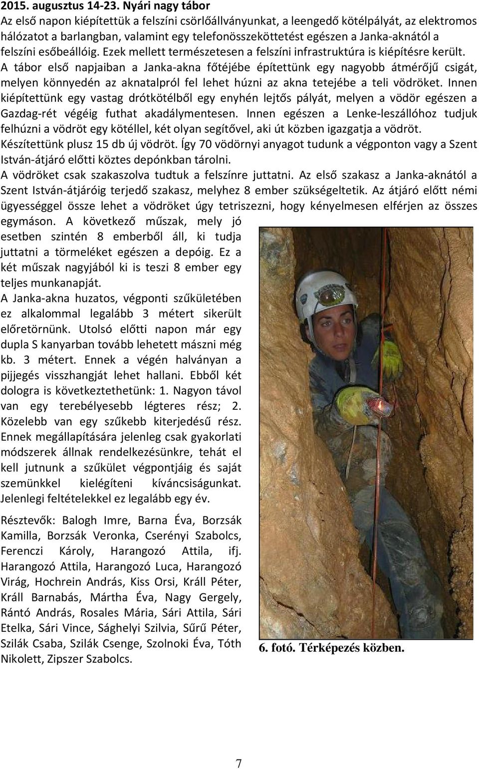felszíni esőbeállóig. Ezek mellett természetesen a felszíni infrastruktúra is kiépítésre került.