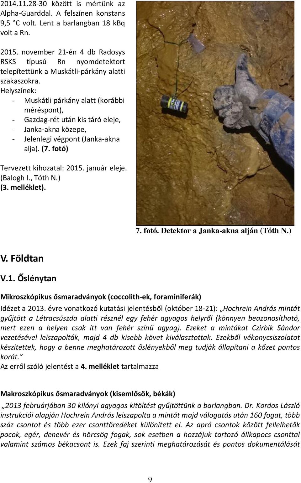Helyszínek: - Muskátli párkány alatt (korábbi méréspont), - Gazdag-rét után kis táró eleje, - Janka-akna közepe, - Jelenlegi végpont (Janka-akna alja). (7. fotó) Tervezett kihozatal: 2015.