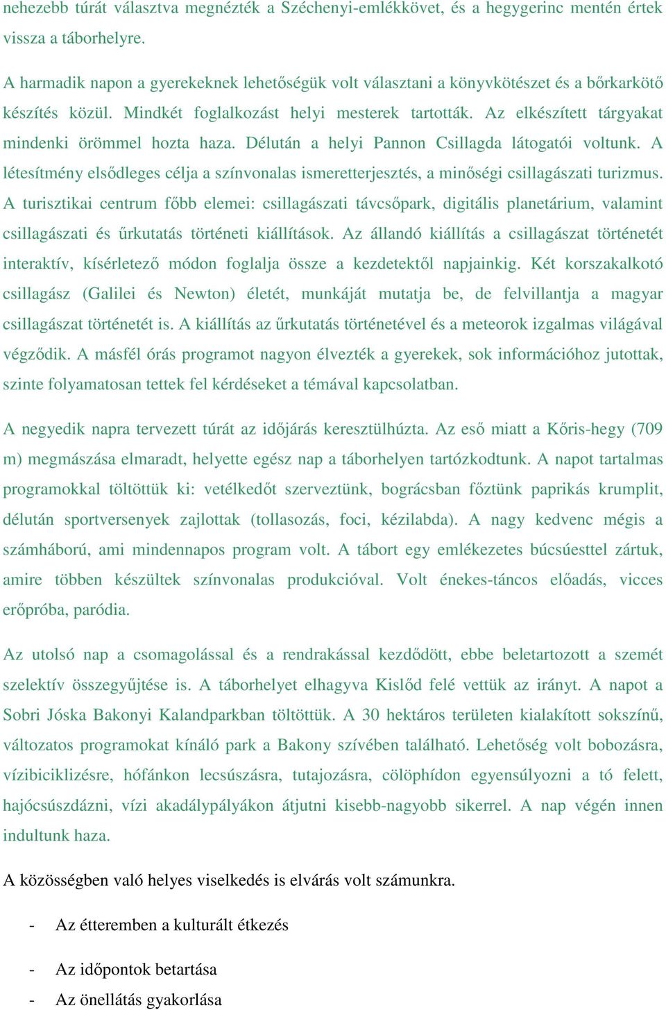 Az elkészített tárgyakat mindenki örömmel hozta haza. Délután a helyi Pannon Csillagda látogatói voltunk.