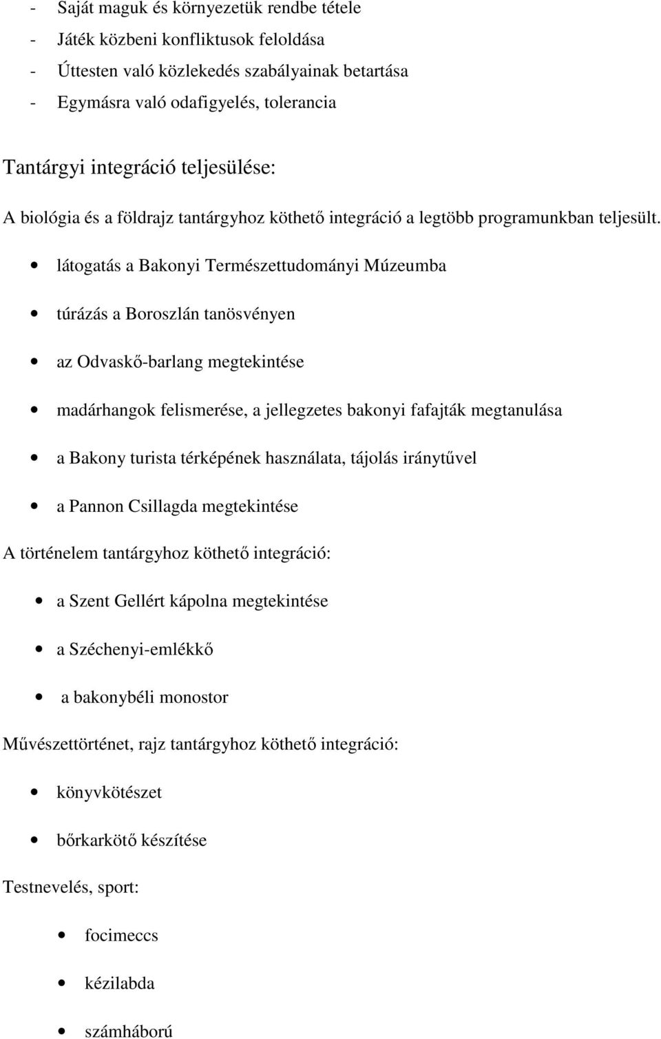 látogatás a Bakonyi Természettudományi Múzeumba túrázás a Boroszlán tanösvényen az Odvaskő-barlang megtekintése madárhangok felismerése, a jellegzetes bakonyi fafajták megtanulása a Bakony turista