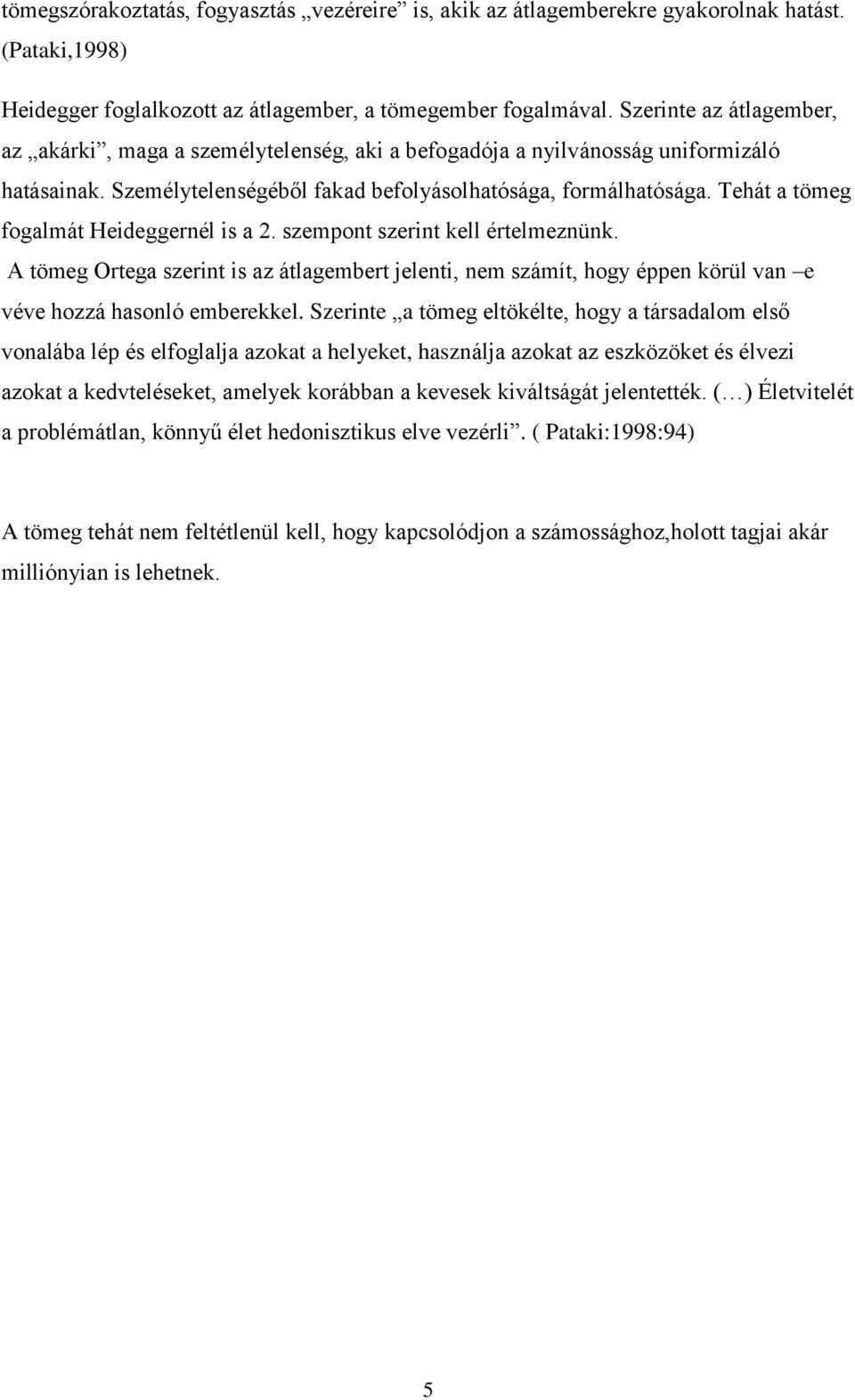 Tehát a tömeg fogalmát Heideggernél is a 2. szempont szerint kell értelmeznünk. A tömeg Ortega szerint is az átlagembert jelenti, nem számít, hogy éppen körül van e véve hozzá hasonló emberekkel.
