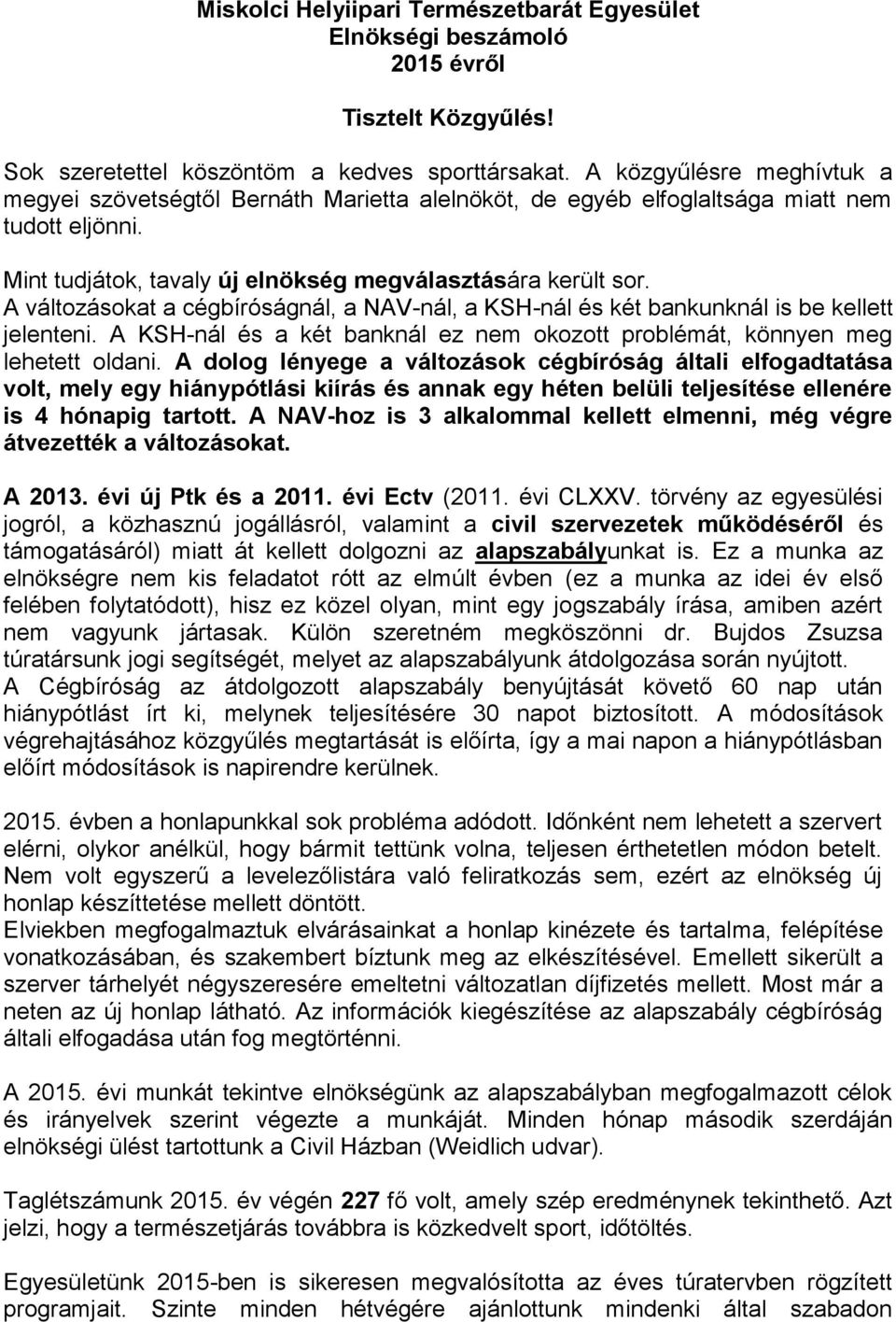 A változásokat a cégbíróságnál, a NAV-nál, a KSH-nál és két bankunknál is be kellett jelenteni. A KSH-nál és a két banknál ez nem okozott problémát, könnyen meg lehetett oldani.