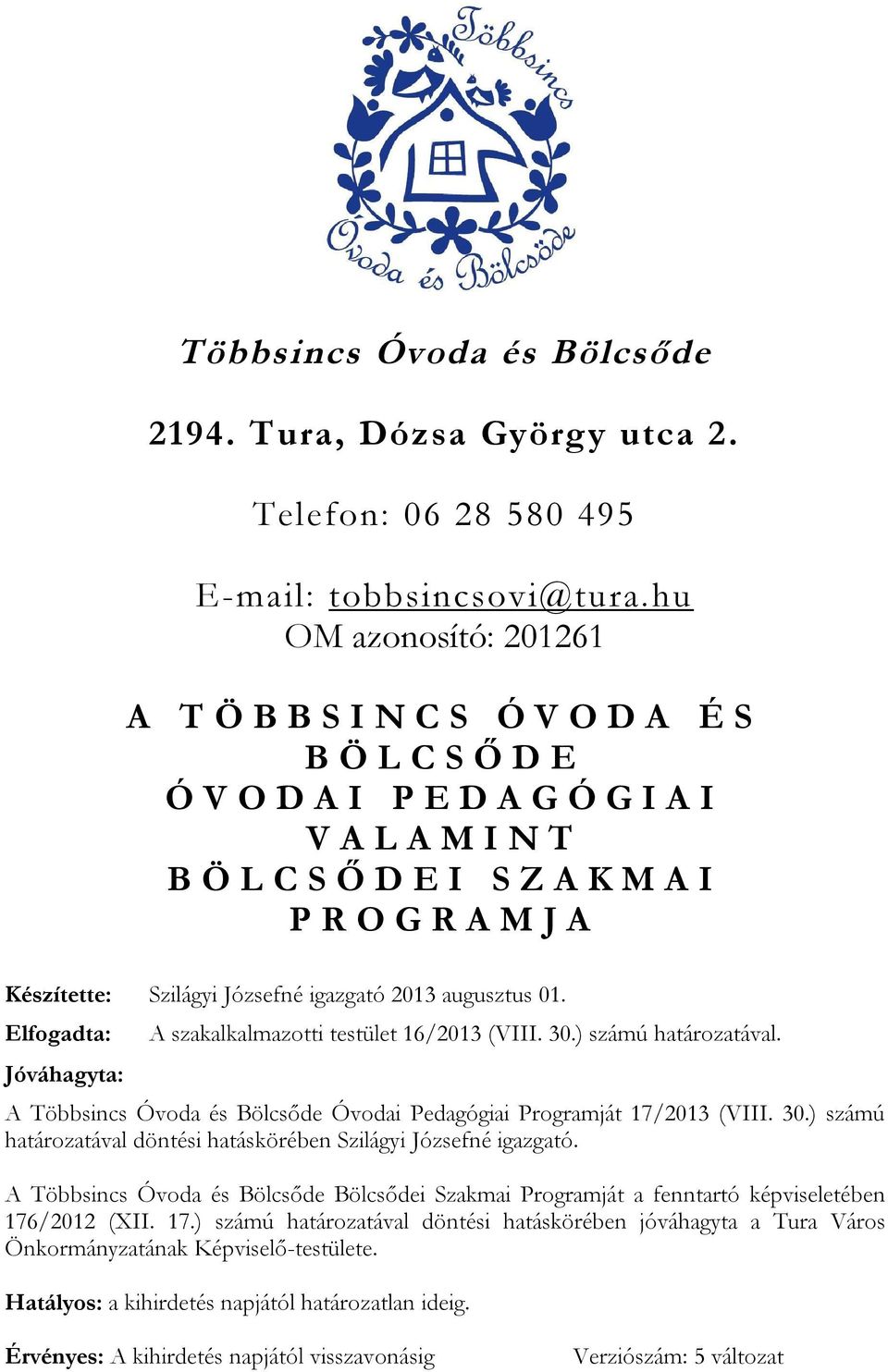 Józsefné igazgató 2013 augusztus 01. Elfogadta: Jóváhagyta: A szakalkalmazotti testület 16/2013 (VIII. 30.) számú határozatával.