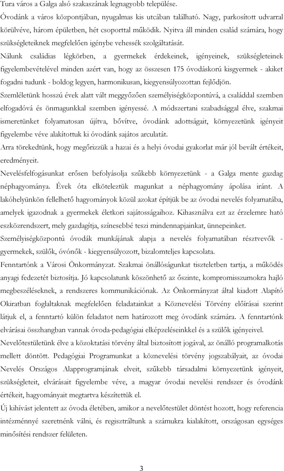 Nálunk családias légkörben, a gyermekek érdekeinek, igényeinek, szükségleteinek figyelembevételével minden azért van, hogy az összesen 175 óvodáskorú kisgyermek - akiket fogadni tudunk - boldog