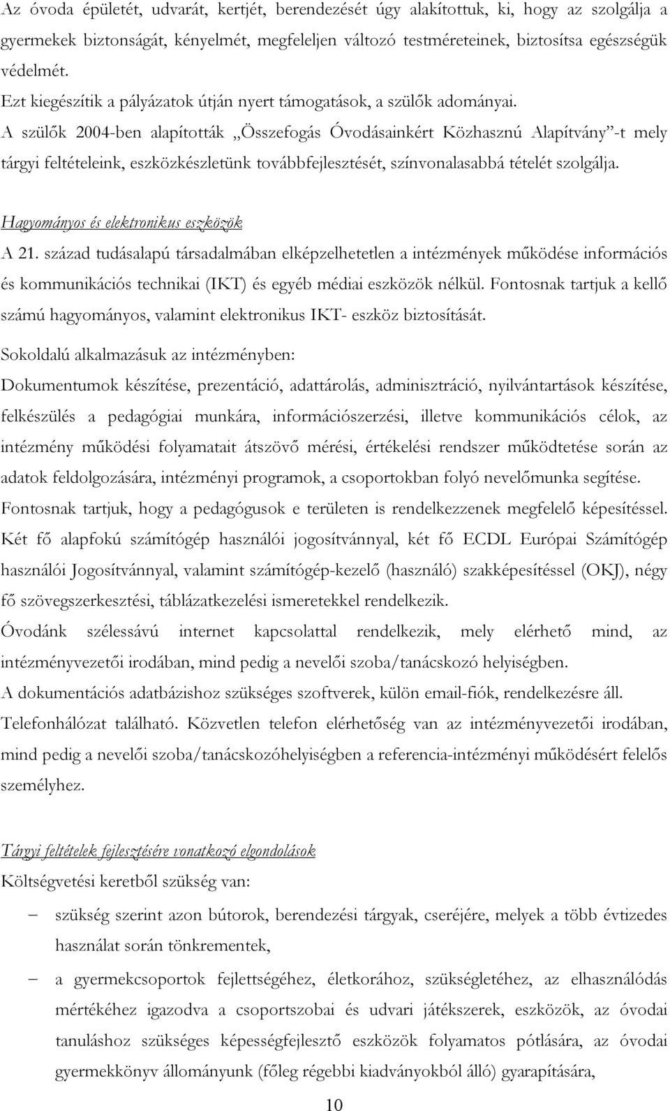 A szülők 2004-ben alapították Összefogás Óvodásainkért Közhasznú Alapítvány -t mely tárgyi feltételeink, eszközkészletünk továbbfejlesztését, színvonalasabbá tételét szolgálja.