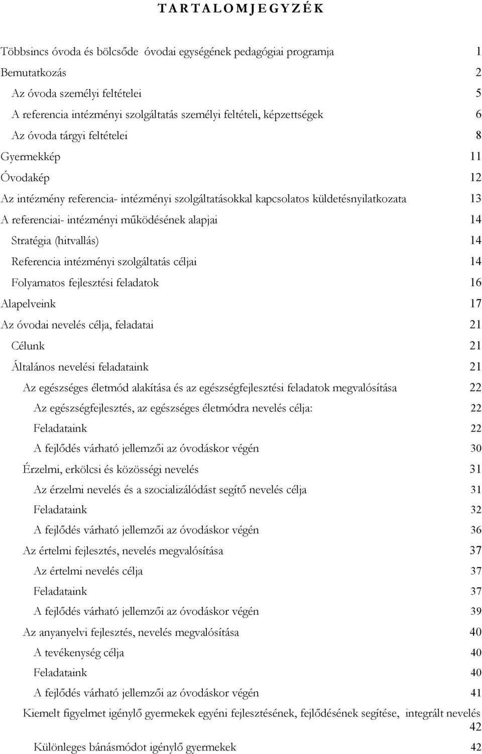 működésének alapjai 14 Stratégia (hitvallás) 14 Referencia intézményi szolgáltatás céljai 14 Folyamatos fejlesztési feladatok 16 Alapelveink 17 Az óvodai nevelés célja, feladatai 21 Célunk 21