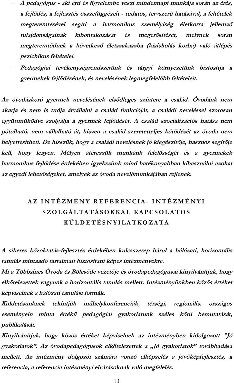 Pedagógiai tevékenységrendszerünk és tárgyi környezetünk biztosítja a gyermekek fejlődésének, és nevelésének legmegfelelőbb feltételeit. Az óvodáskorú gyermek nevelésének elsődleges színtere a család.