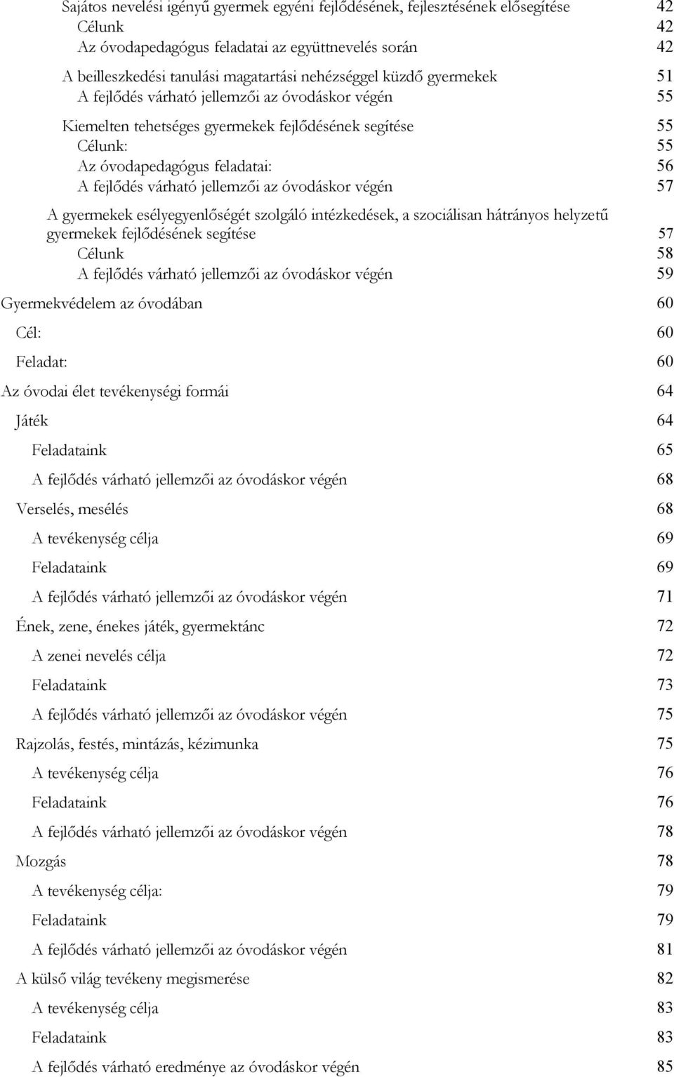 az óvodáskor végén 57 A gyermekek esélyegyenlőségét szolgáló intézkedések, a szociálisan hátrányos helyzetű gyermekek fejlődésének segítése 57 Célunk 58 A fejlődés várható jellemzői az óvodáskor