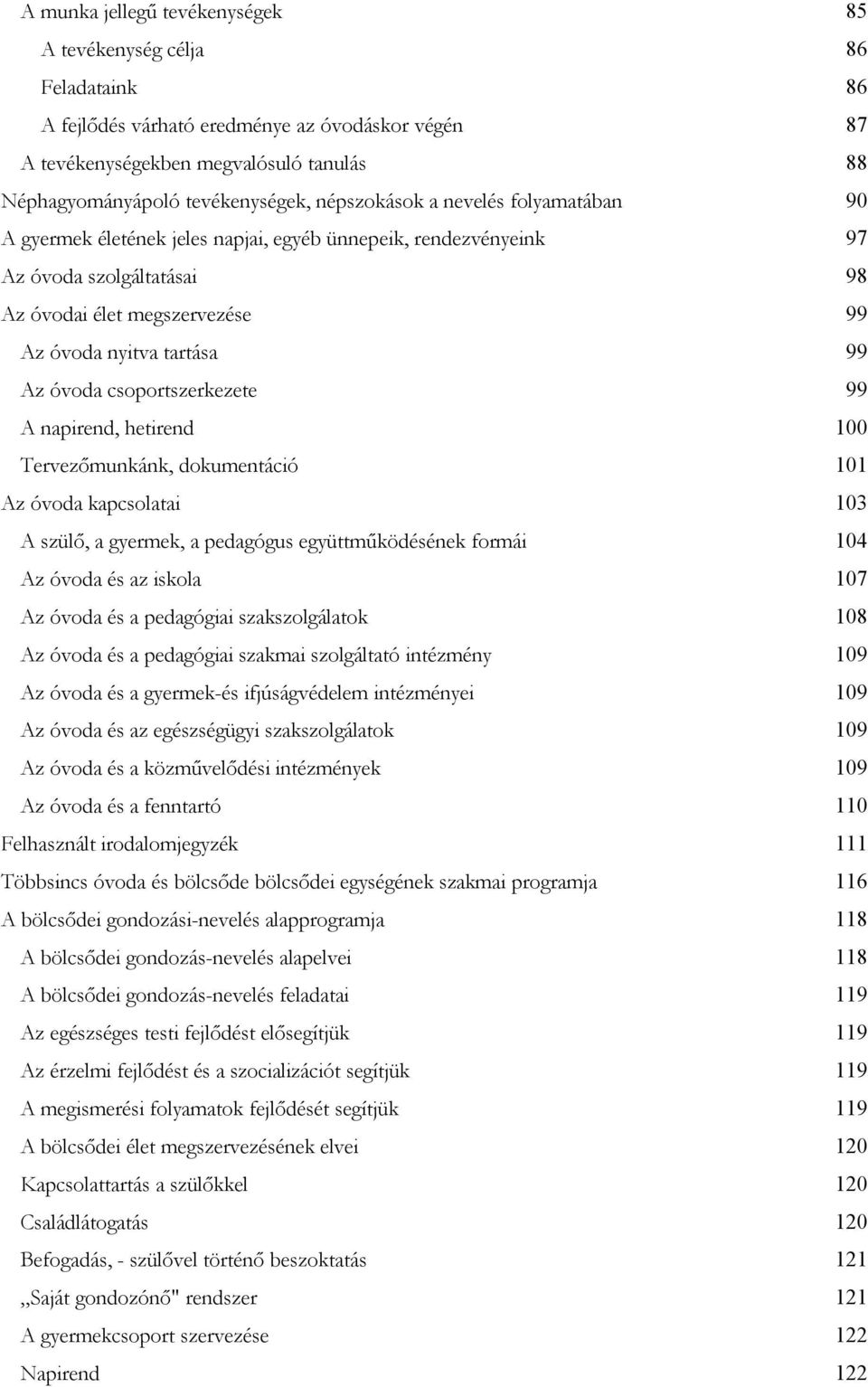 csoportszerkezete 99 A napirend, hetirend 100 Tervezőmunkánk, dokumentáció 101 Az óvoda kapcsolatai 103 A szülő, a gyermek, a pedagógus együttműködésének formái 104 Az óvoda és az iskola 107 Az óvoda