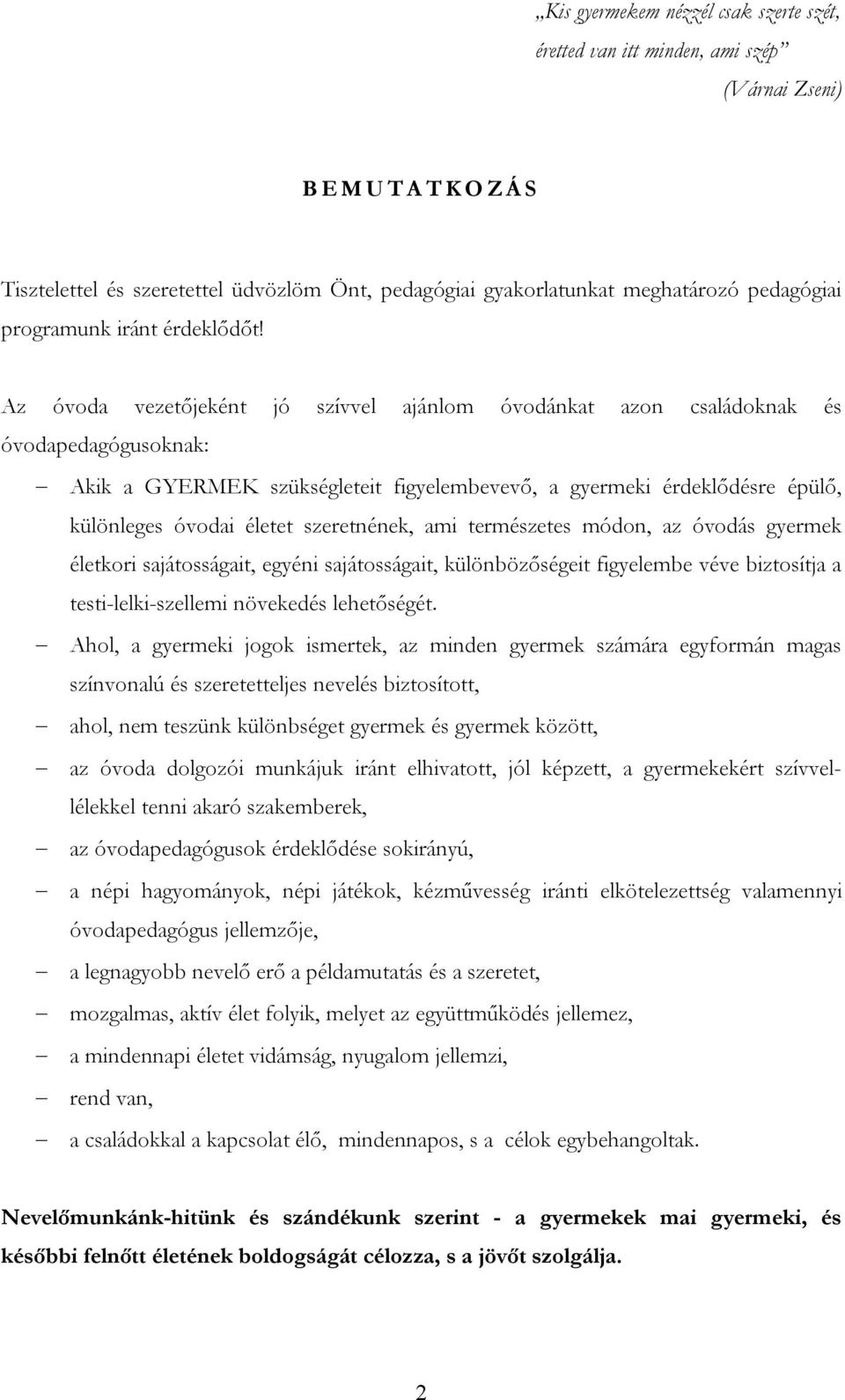 Az óvoda vezetőjeként jó szívvel ajánlom óvodánkat azon családoknak és óvodapedagógusoknak: Akik a GYERMEK szükségleteit figyelembevevő, a gyermeki érdeklődésre épülő, különleges óvodai életet