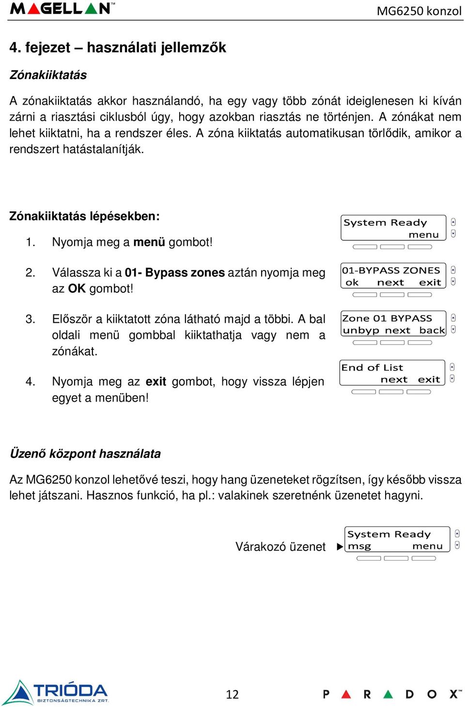 Válassza ki a 01- Bypass zones aztán nyomja meg az 3. Először a kiiktatott zóna látható majd a többi. A bal oldali menü gombbal kiiktathatja vagy nem a zónákat. 4.