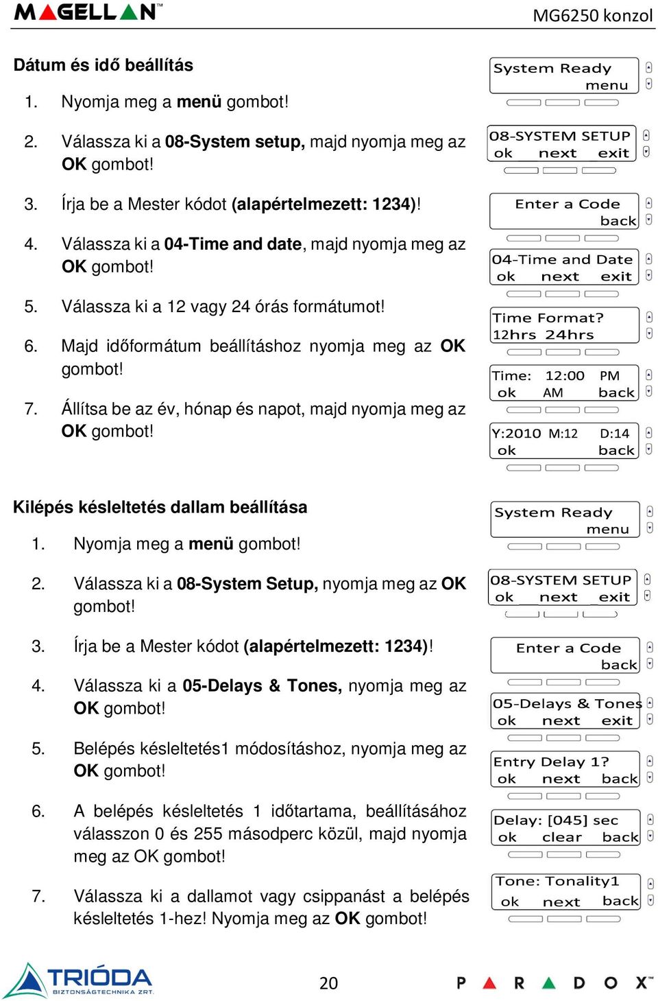 Válassza ki a 08-System Setup, nyomja meg az OK 3. Írja be a Mester kódot (alapértelmezett: 1234)! 4. Válassza ki a 05-Delays & Tones, nyomja meg az 5.