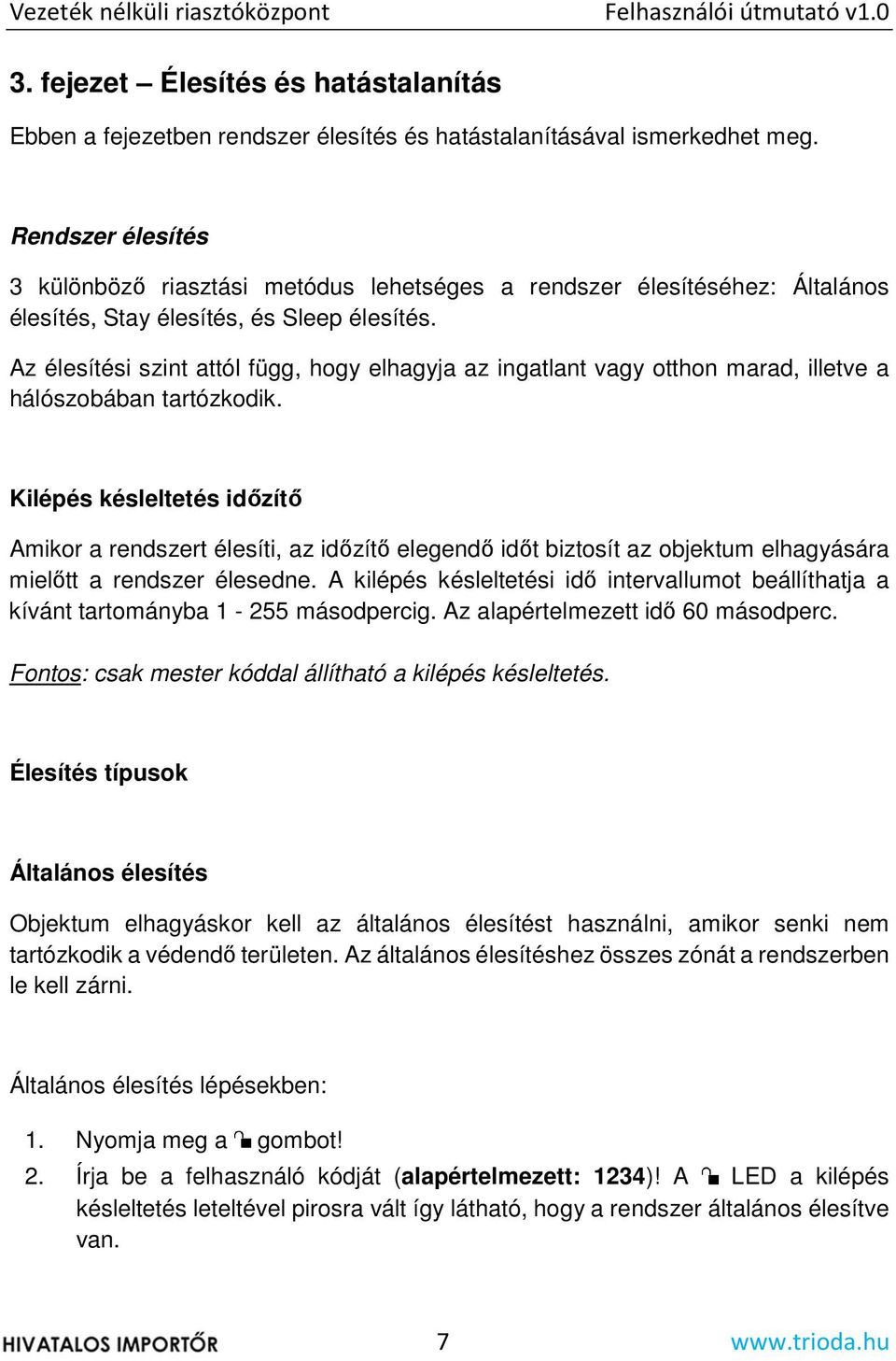 Az élesítési szint attól függ, hogy elhagyja az ingatlant vagy otthon marad, illetve a hálószobában tartózkodik.