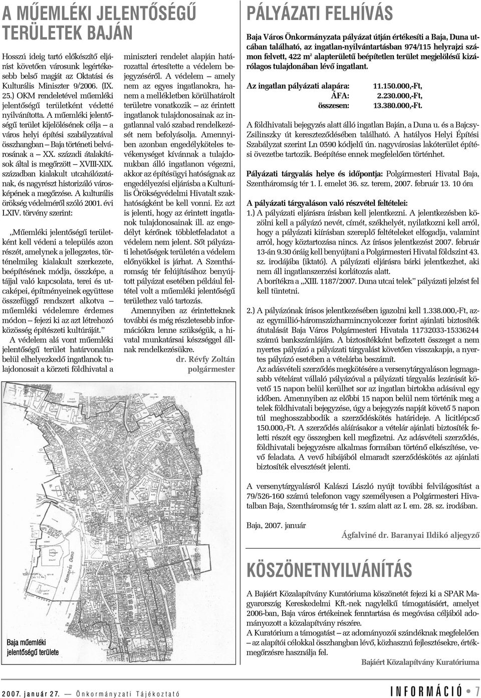 A mûemléki jelentõségû terület kijelölésének célja a város helyi építési szabályzatával összhangban Baja történeti belvárosának a XX. századi átalakítások által is megõrzött XVIII-XIX.