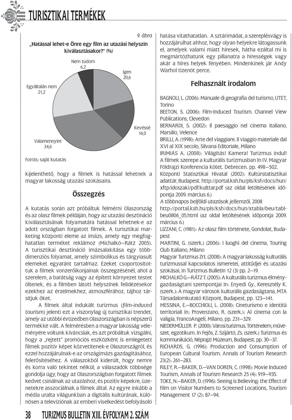 országban forgatott filmek. A turisztikai marketing központi eleme az imázs, amely egy megfoghatatlan terméket reklámoz (Michalkó Rátz 2005).