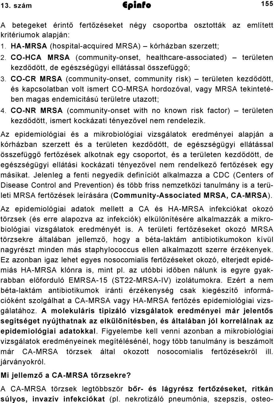 CO-CR MRSA (community-onset, community risk) területen kezdődött, és kapcsolatban volt ismert CO-MRSA hordozóval, vagy MRSA tekintetében magas endemicitású területre utazott; 4.