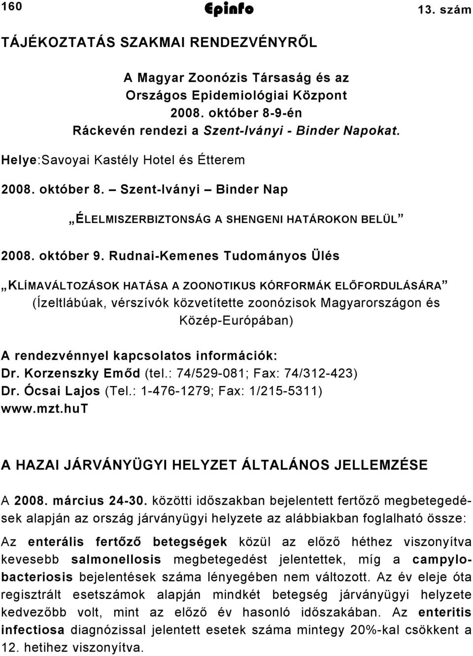 Rudnai-Kemenes Tudományos Ülés KLÍMAVÁLTOZÁSOK HATÁSA A ZOONOTIKUS KÓRFORMÁK ELŐFORDULÁSÁRA (Ízeltlábúak, vérszívók közvetítette zoonózisok Magyarországon és Közép-Európában) A rendezvénnyel