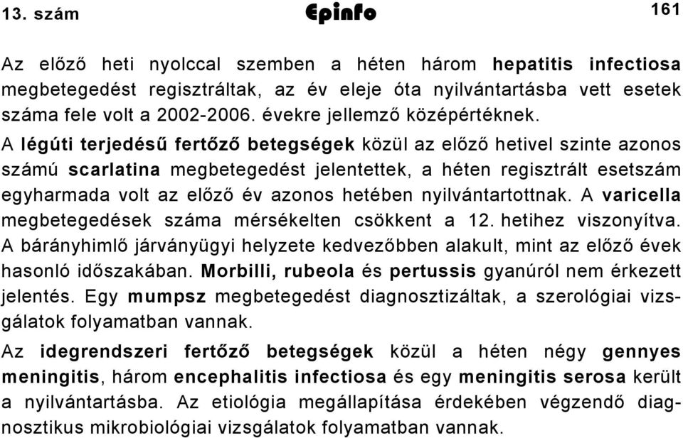 A légúti terjedésű fertőző betegségek közül az előző hetivel szinte azonos számú scarlatina megbetegedést jelentettek, a héten regisztrált esetszám egyharmada volt az előző év azonos hetében