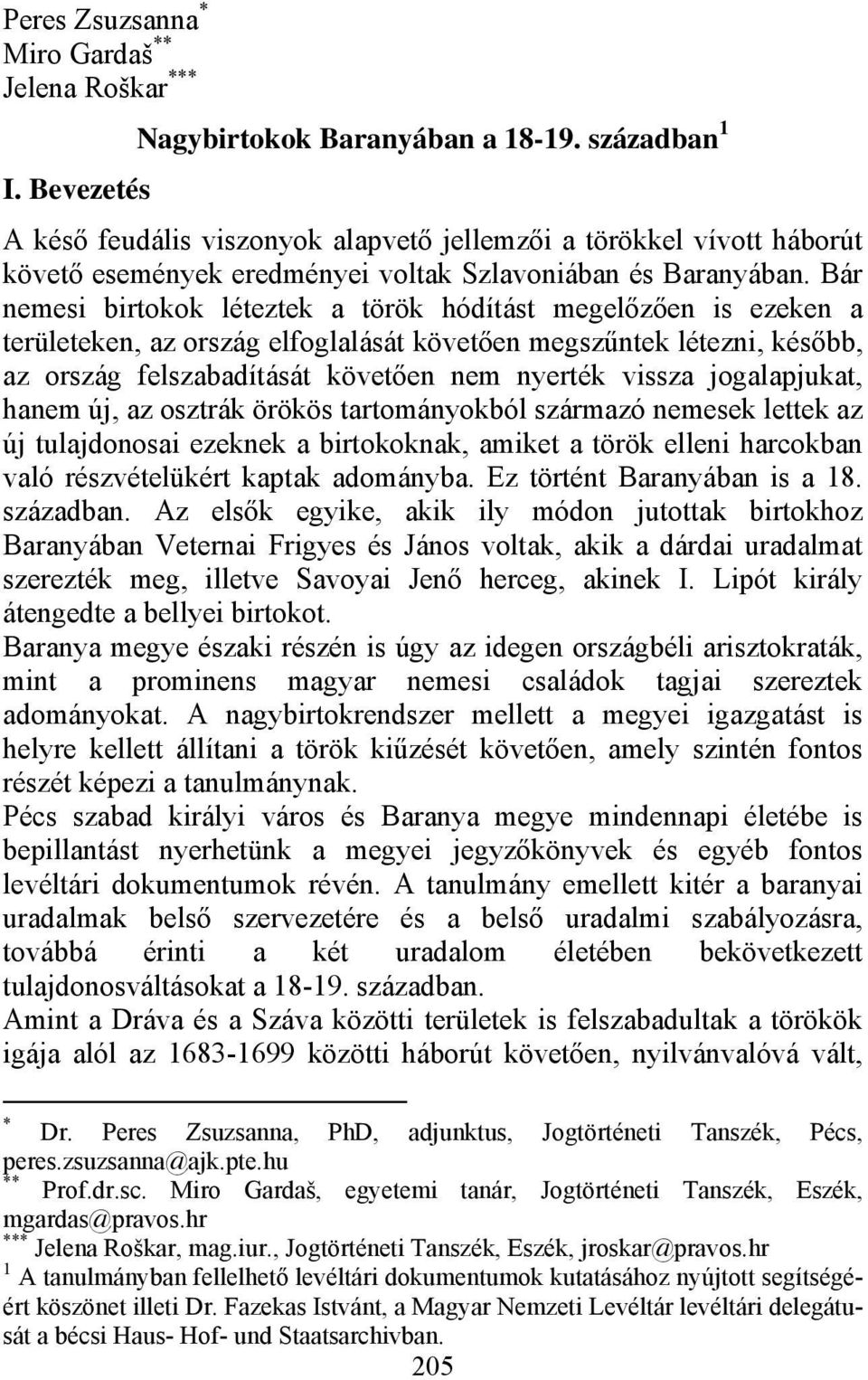 Bár nemesi birtokok léteztek a török hódítást megelőzően is ezeken a területeken, az ország elfoglalását követően megszűntek létezni, később, az ország felszabadítását követően nem nyerték vissza