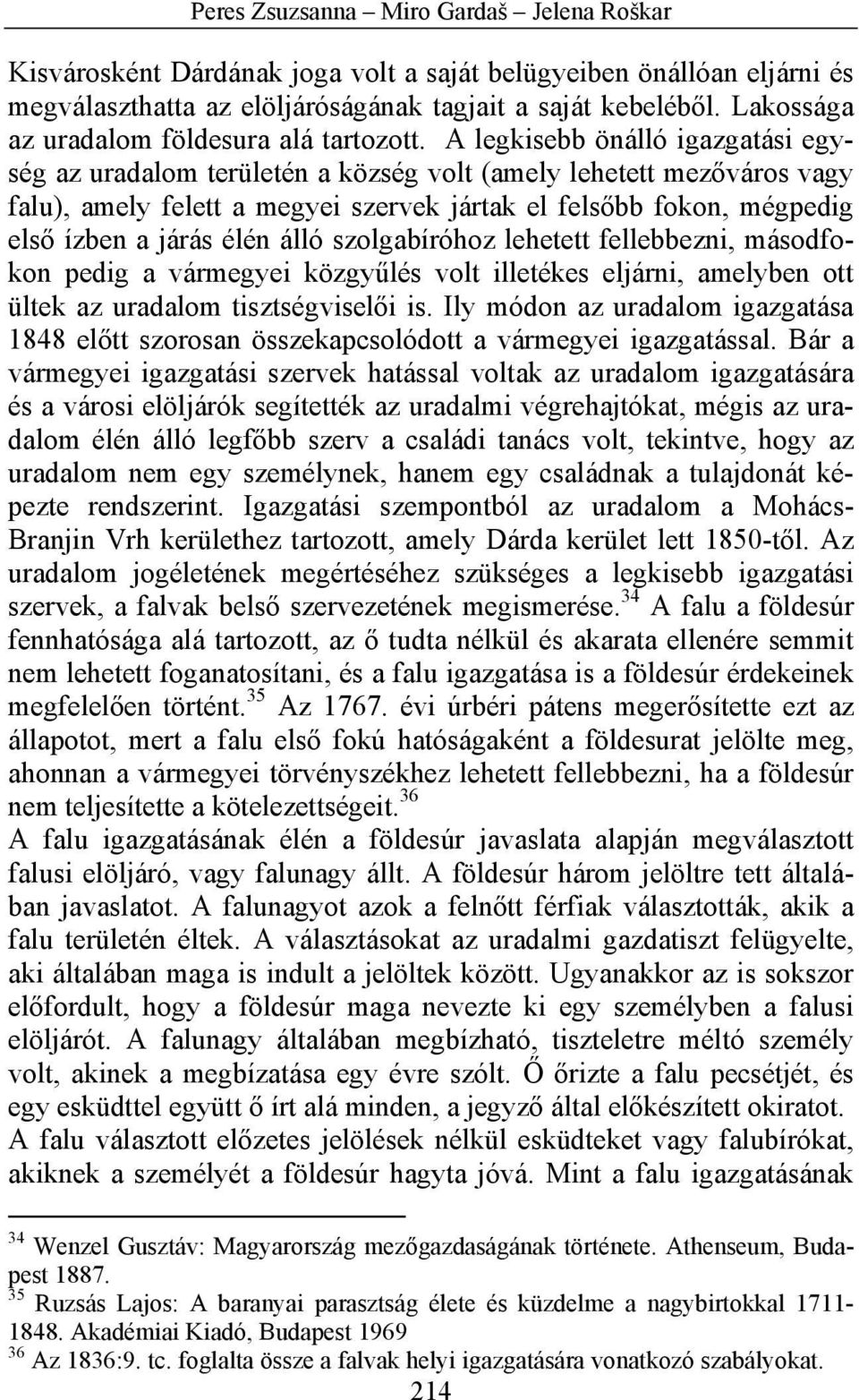 A legkisebb önálló igazgatási egység az uradalom területén a község volt (amely lehetett mezőváros vagy falu), amely felett a megyei szervek jártak el felsőbb fokon, mégpedig első ízben a járás élén