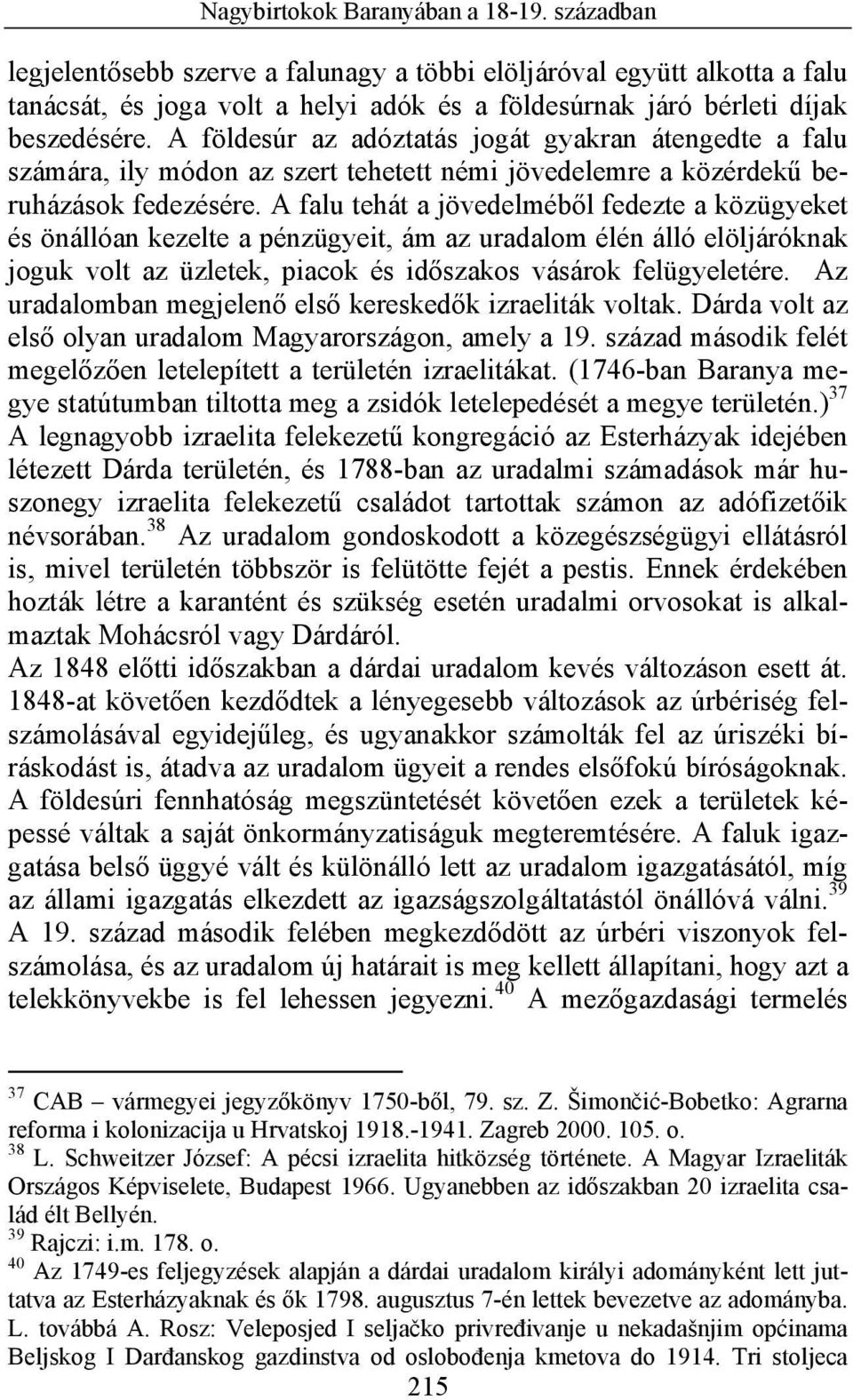 A földesúr az adóztatás jogát gyakran átengedte a falu számára, ily módon az szert tehetett némi jövedelemre a közérdekű beruházások fedezésére.