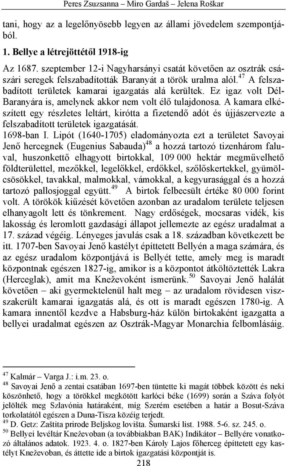 Ez igaz volt Dél- Baranyára is, amelynek akkor nem volt élő tulajdonosa. A kamara elkészített egy részletes leltárt, kirótta a fizetendő adót és újjászervezte a felszabadított területek igazgatását.