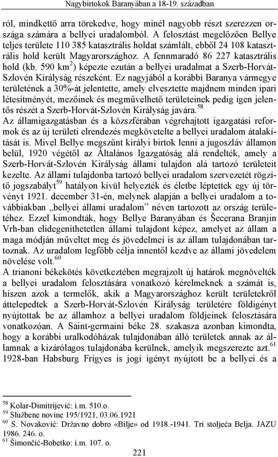 590 km 2 ) képezte ezután a bellyei uradalmat a Szerb-Horvát- Szlovén Királyság részeként.