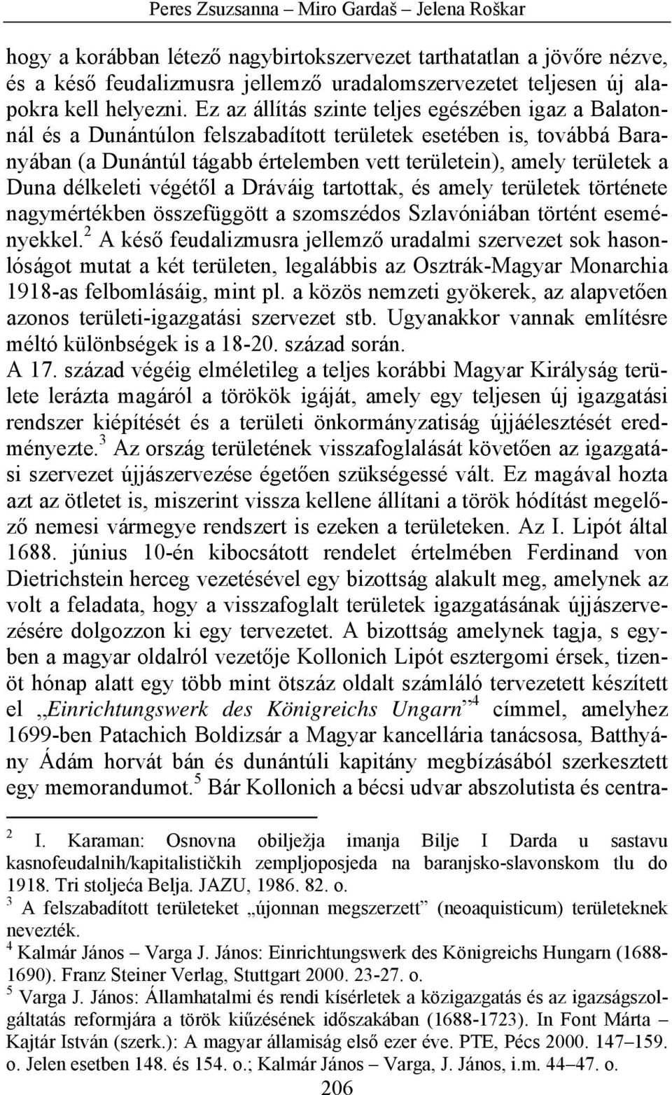 Ez az állítás szinte teljes egészében igaz a Balatonnál és a Dunántúlon felszabadított területek esetében is, továbbá Baranyában (a Dunántúl tágabb értelemben vett területein), amely területek a Duna