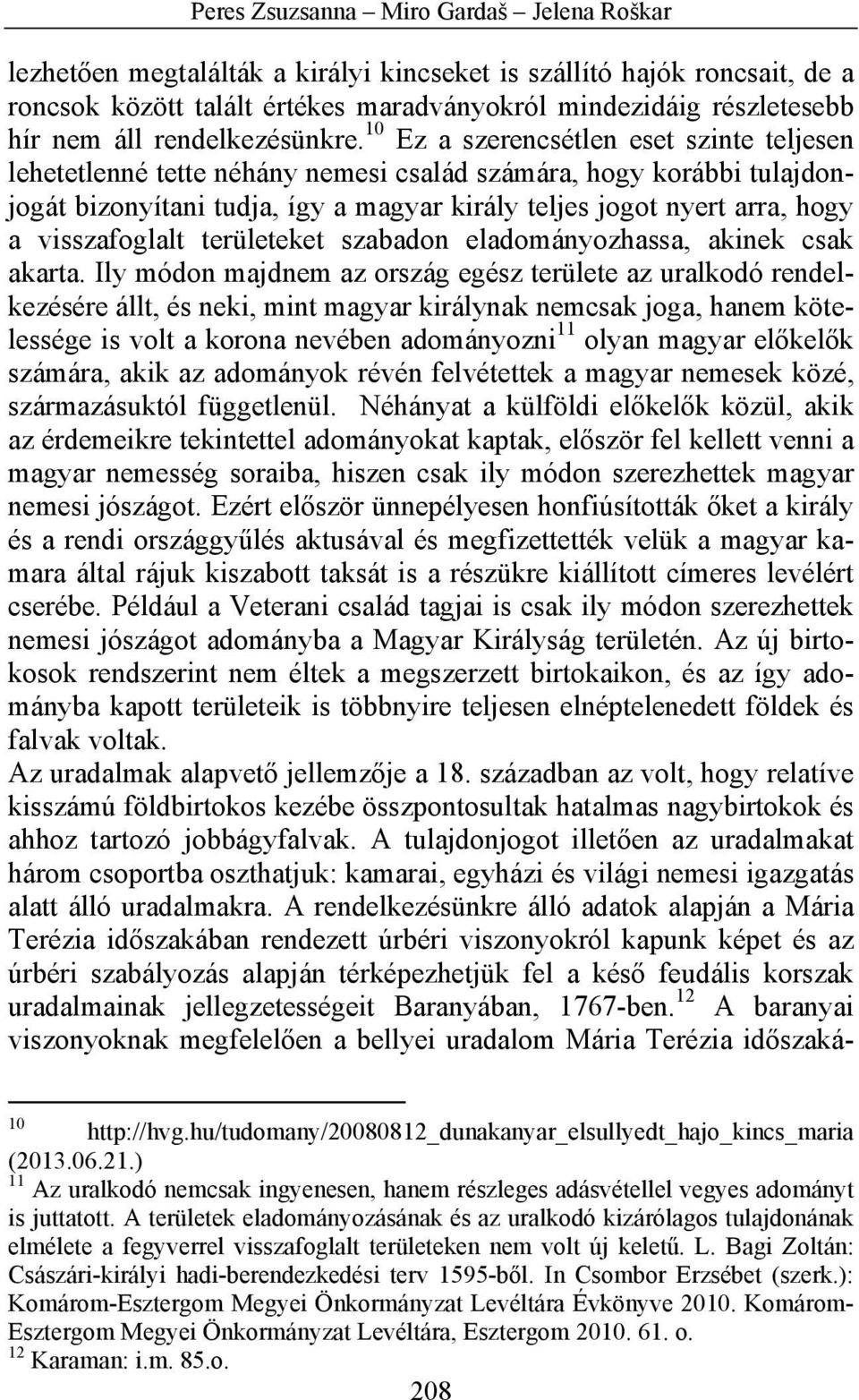 10 Ez a szerencsétlen eset szinte teljesen lehetetlenné tette néhány nemesi család számára, hogy korábbi tulajdonjogát bizonyítani tudja, így a magyar király teljes jogot nyert arra, hogy a
