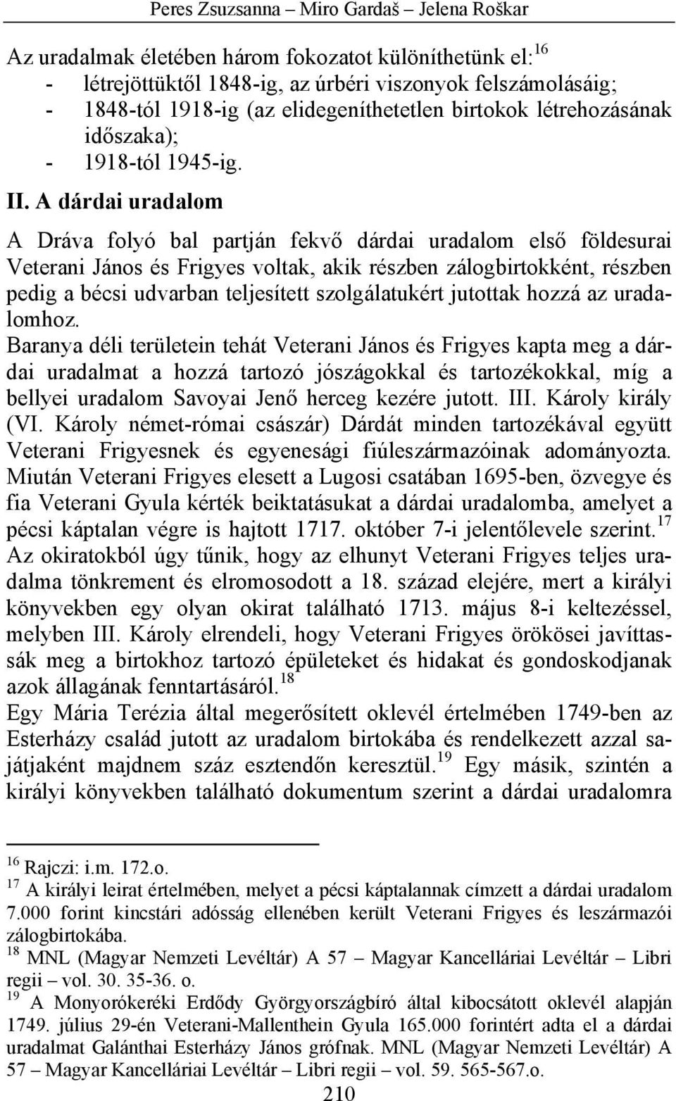 A dárdai uradalom A Dráva folyó bal partján fekvő dárdai uradalom első földesurai Veterani János és Frigyes voltak, akik részben zálogbirtokként, részben pedig a bécsi udvarban teljesített