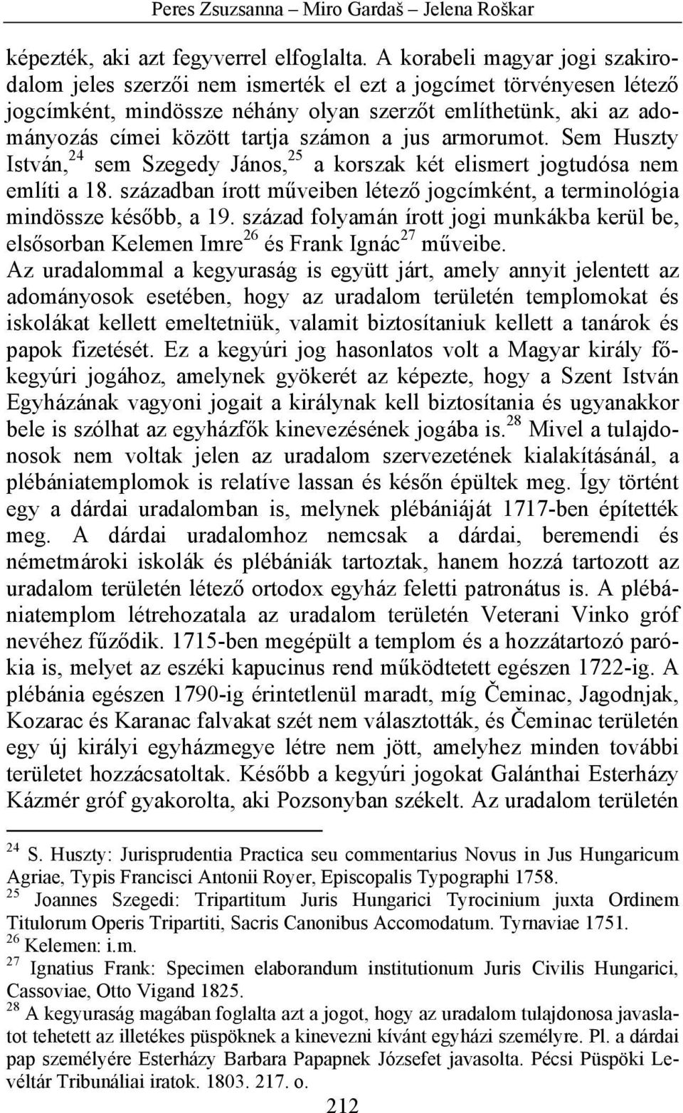 számon a jus armorumot. Sem Huszty István, 24 sem Szegedy János, 25 a korszak két elismert jogtudósa nem említi a 18. században írott műveiben létező jogcímként, a terminológia mindössze később, a 19.