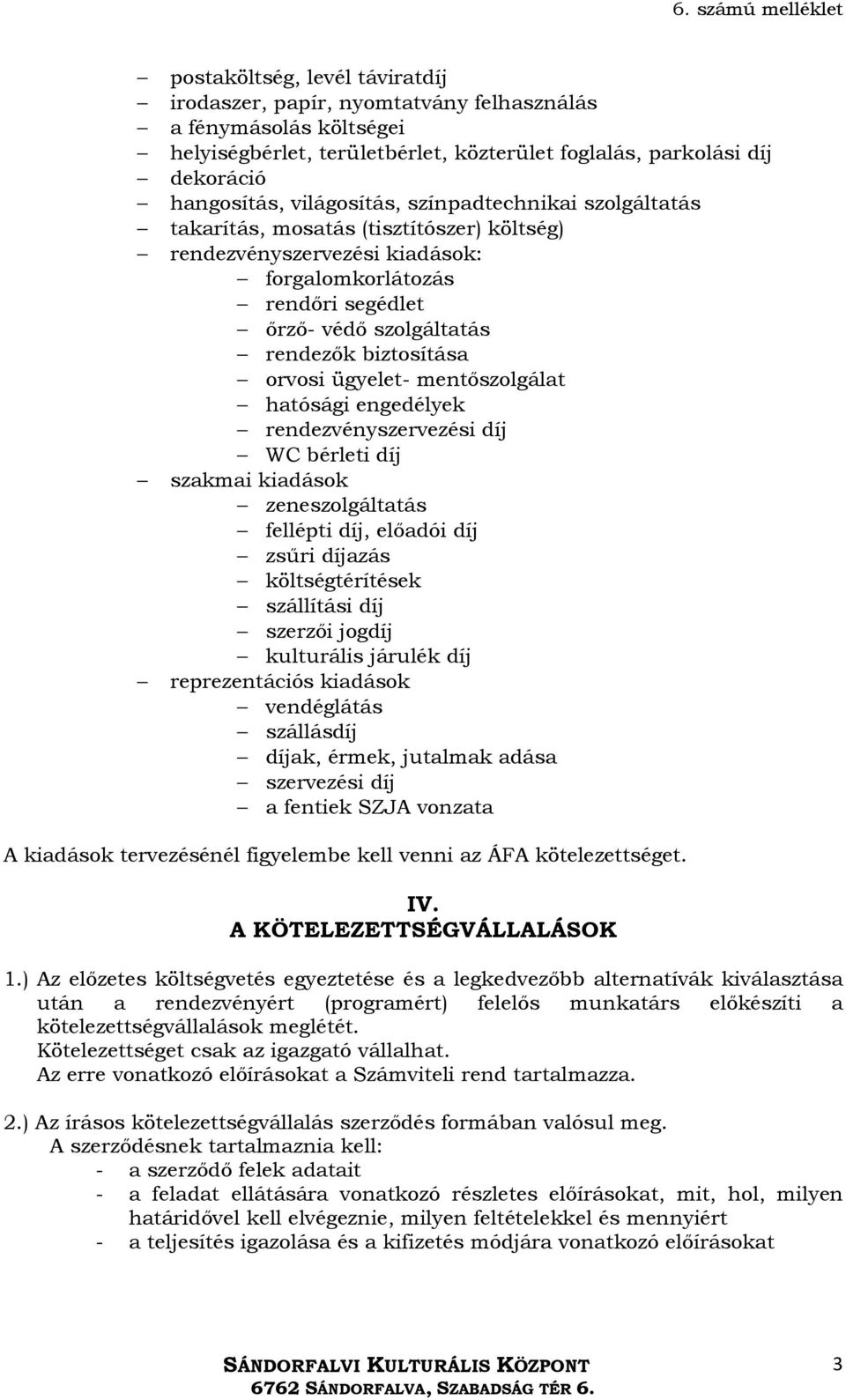 ügyelet- mentıszolgálat hatósági engedélyek rendezvényszervezési díj WC bérleti díj szakmai kiadások zeneszolgáltatás fellépti díj, elıadói díj zsőri díjazás költségtérítések szállítási díj szerzıi