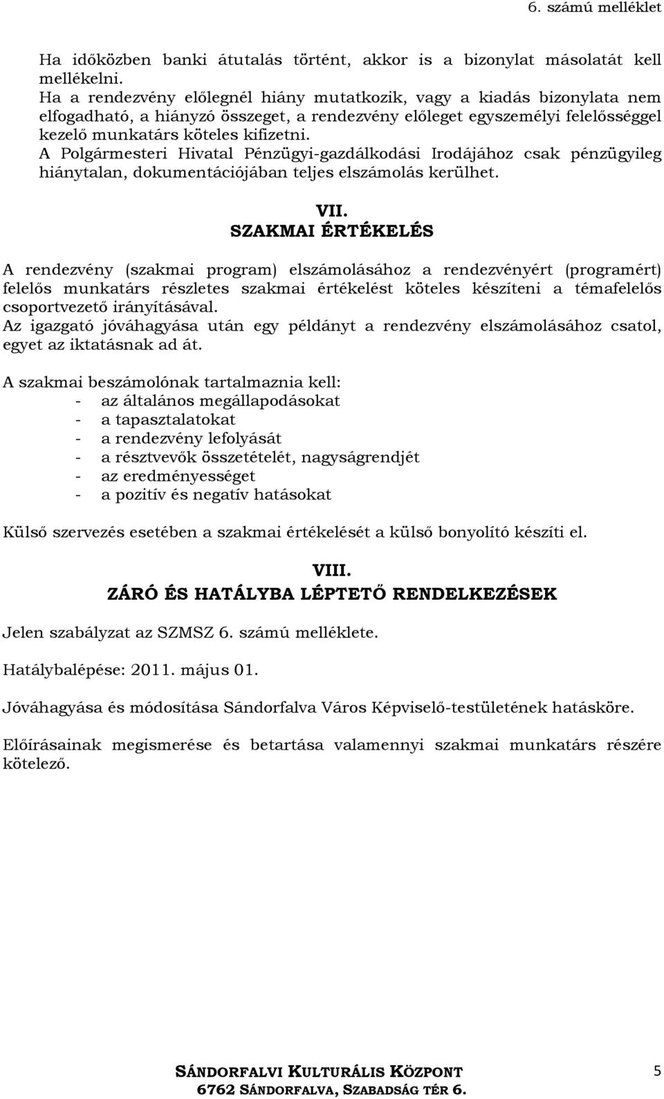 A Polgármesteri Hivatal Pénzügyi-gazdálkodási Irodájához csak pénzügyileg hiánytalan, dokumentációjában teljes elszámolás kerülhet. VII.