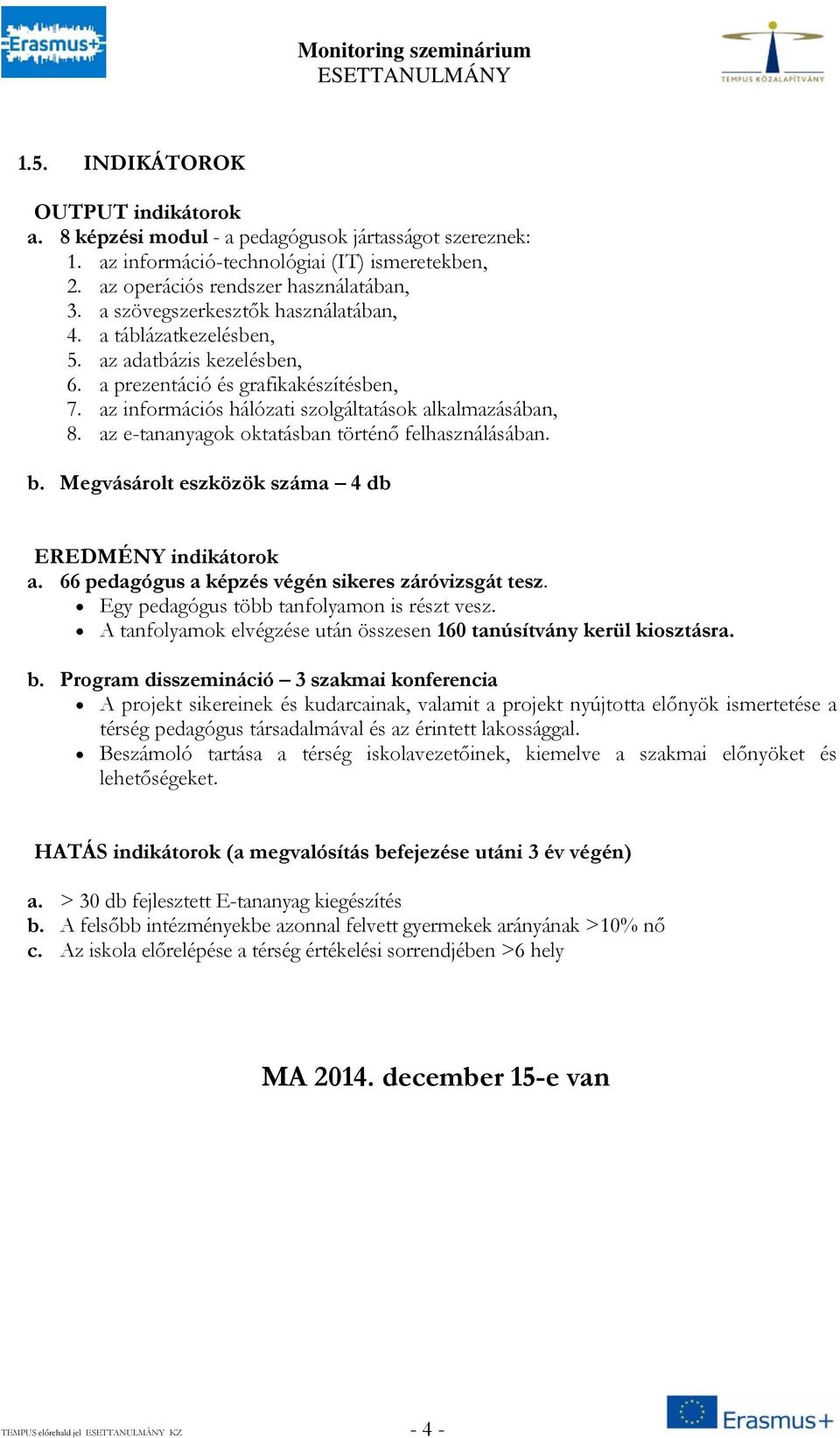 az e-tananyagok oktatásban történő felhasználásában. b. Megvásárolt eszközök száma 4 db EREDMÉNY indikátorok a. 66 pedagógus a képzés végén sikeres záróvizsgát tesz.