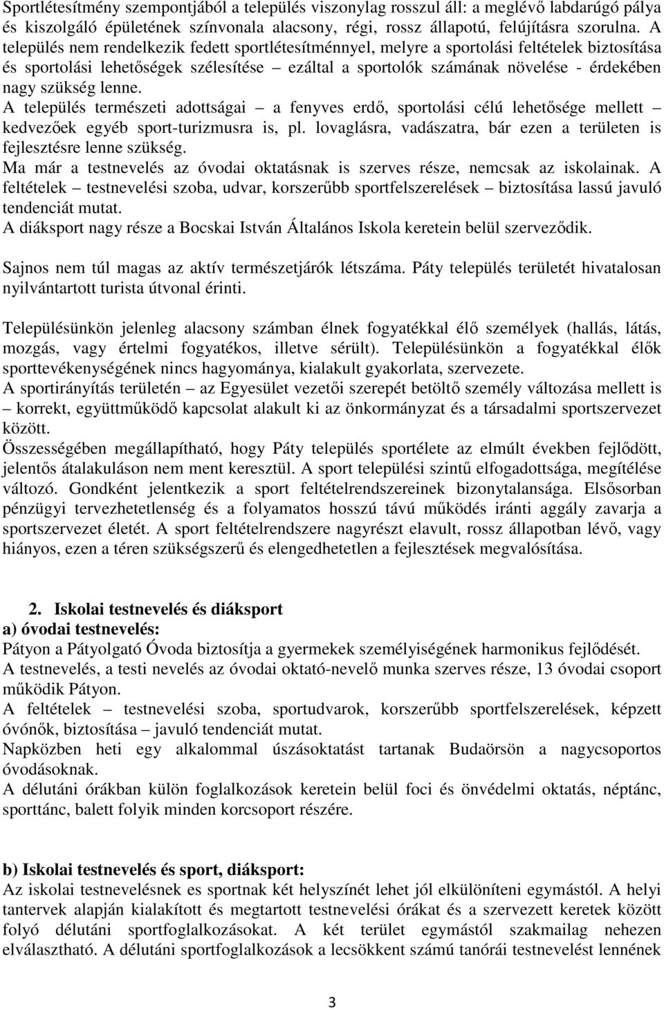 lenne. A település természeti adottságai a fenyves erdő, sportolási célú lehetősége mellett kedvezőek egyéb sport-turizmusra is, pl.